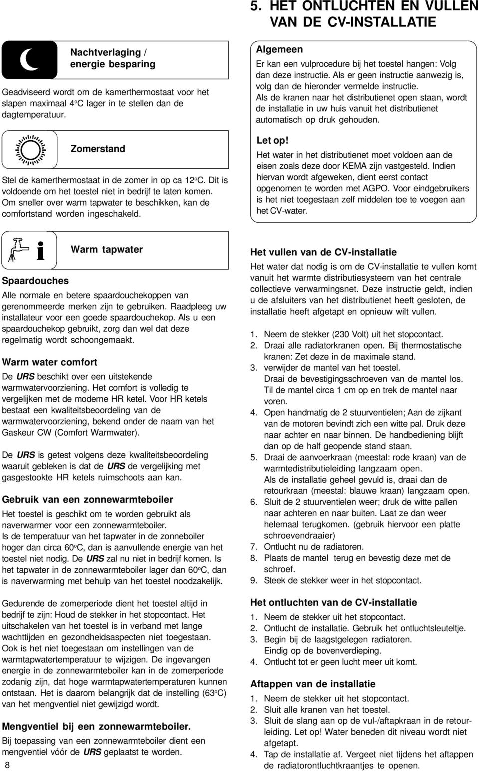 Om sneller over warm tapwater te beschikken, kan de comfortstand worden ingeschakeld. Algemeen Er kan een vulprocedure bij het toestel hangen: Volg dan deze instructie.