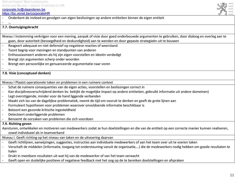 en deskundigheid) aan te wenden en door gepaste strategieën uit te bouwen - Reageert adequaat en niet defensief op negatieve reacties of weerstand - Toont begrip voor meningen en standpunten van