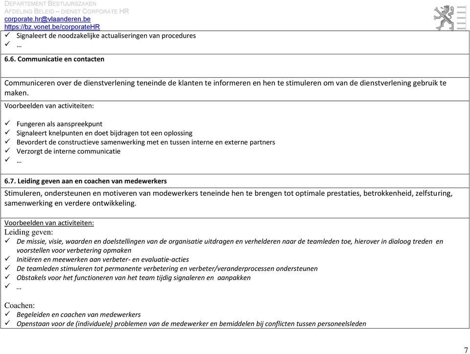 Fungeren als aanspreekpunt Signaleert knelpunten en doet bijdragen tot een oplossing Bevordert de constructieve samenwerking met en tussen interne en externe partners Verzorgt de interne communicatie