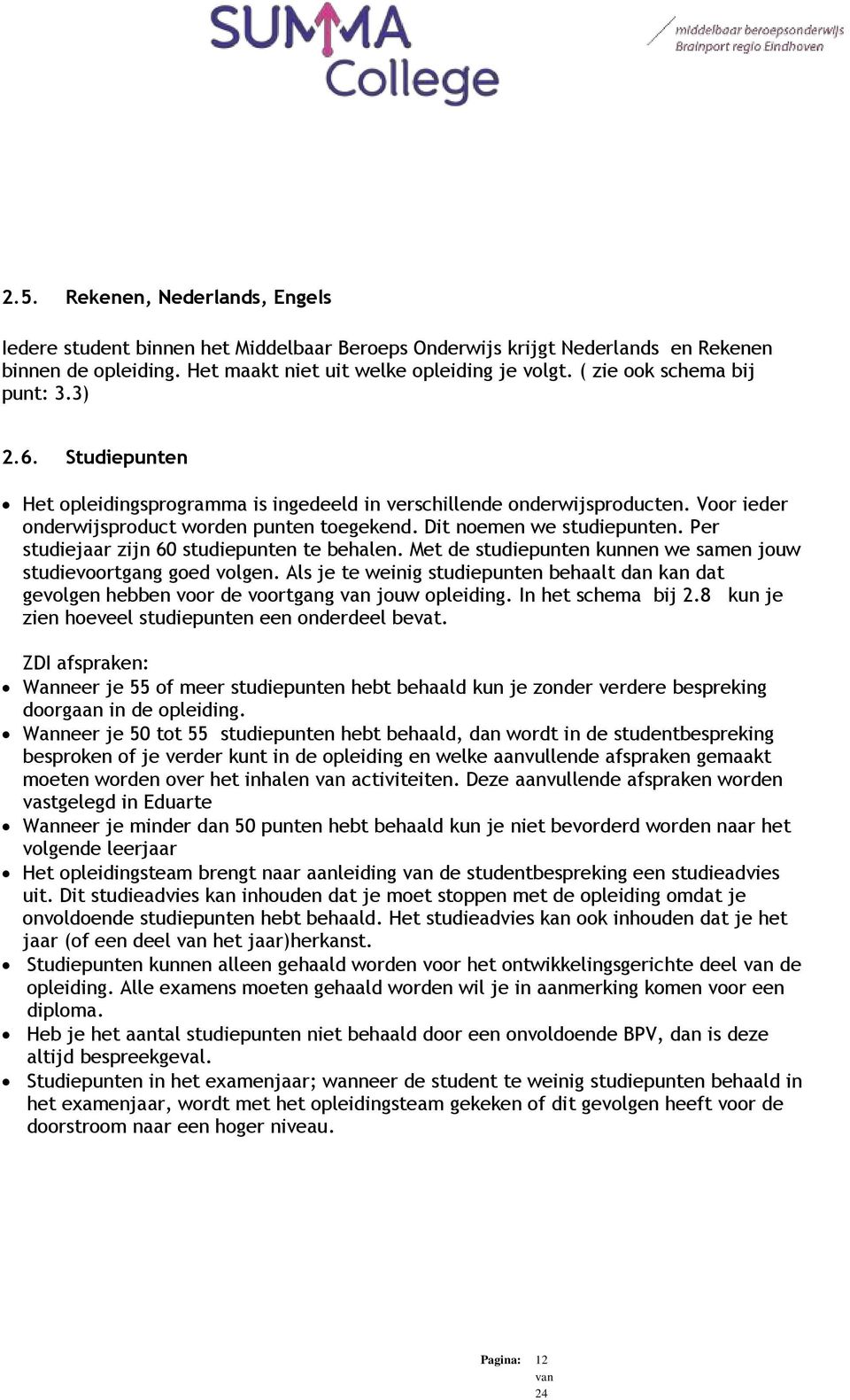 Dit noemen we studiepunten. Per studiejaar zijn 60 studiepunten te behalen. Met de studiepunten kunnen we samen jouw studievoortgang goed volgen.