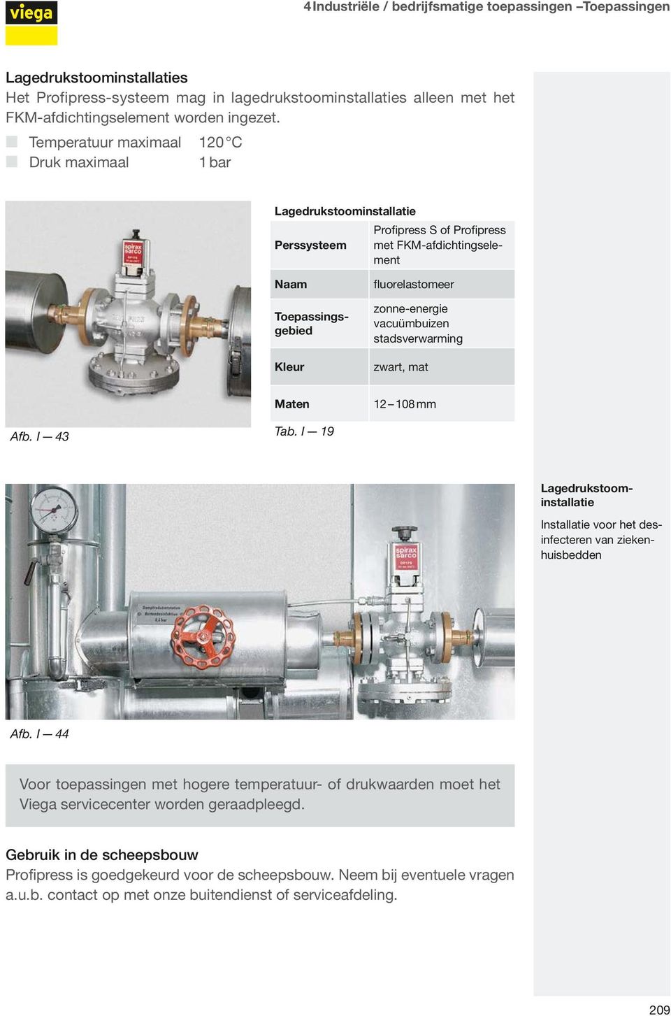 I 19 Lagedrukstoom installatie Profipress S of Profipress Perssysteem met FKM-afdichtingselement Toepassingsgebied Lagedrukstoominstallatie Installatie voor het desinfecteren van ziekenhuisbedden Afb.