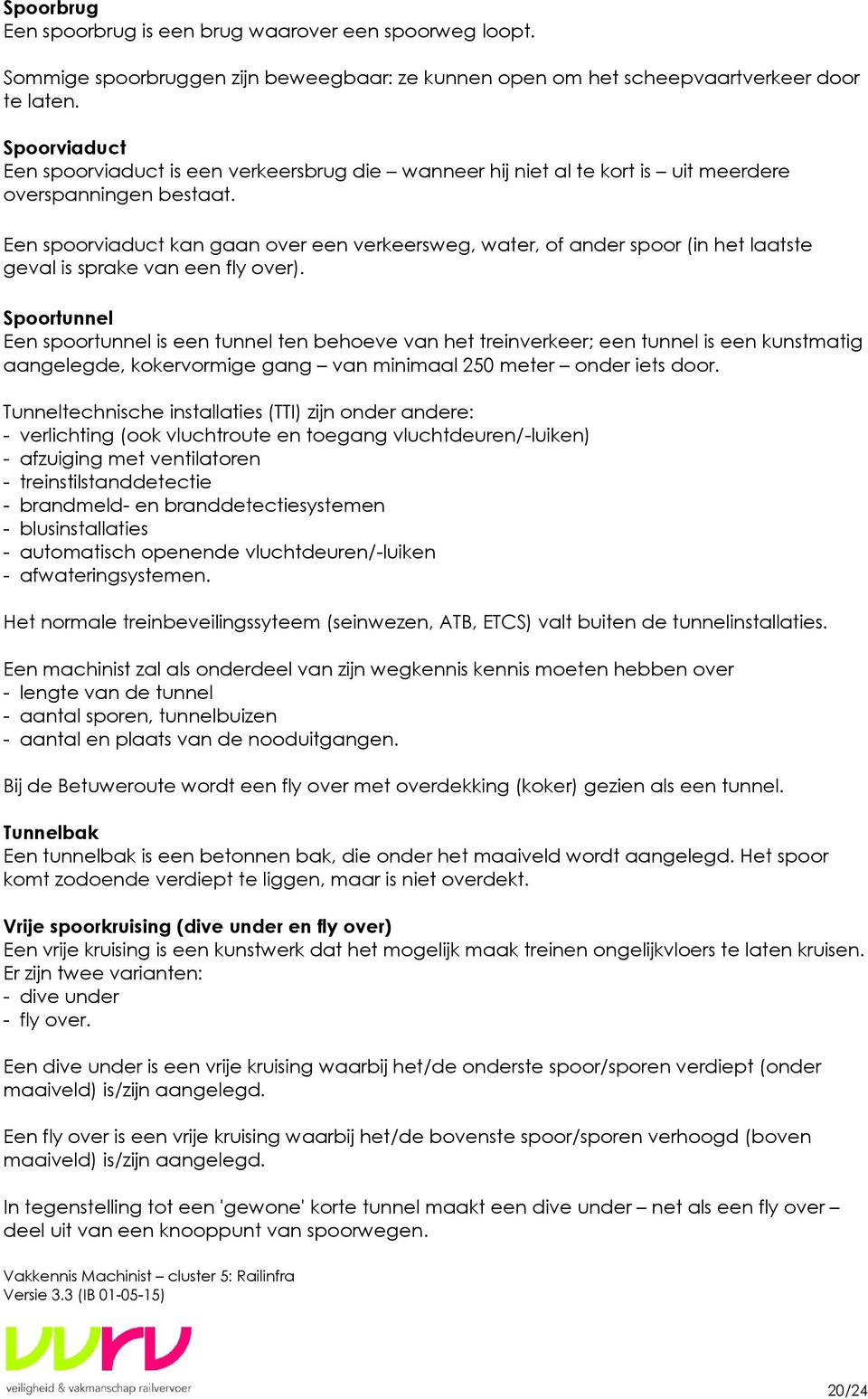 Een spoorviaduct kan gaan over een verkeersweg, water, of ander spoor (in het laatste geval is sprake van een fly over).