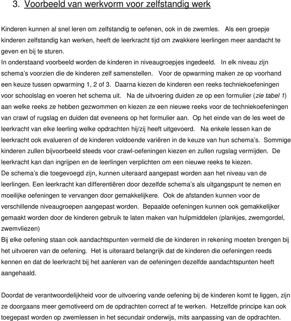 In onderstaand voorbeeld worden de kinderen in niveaugroepjes ingedeeld. In elk niveau zijn schema s voorzien die de kinderen zelf samenstellen.