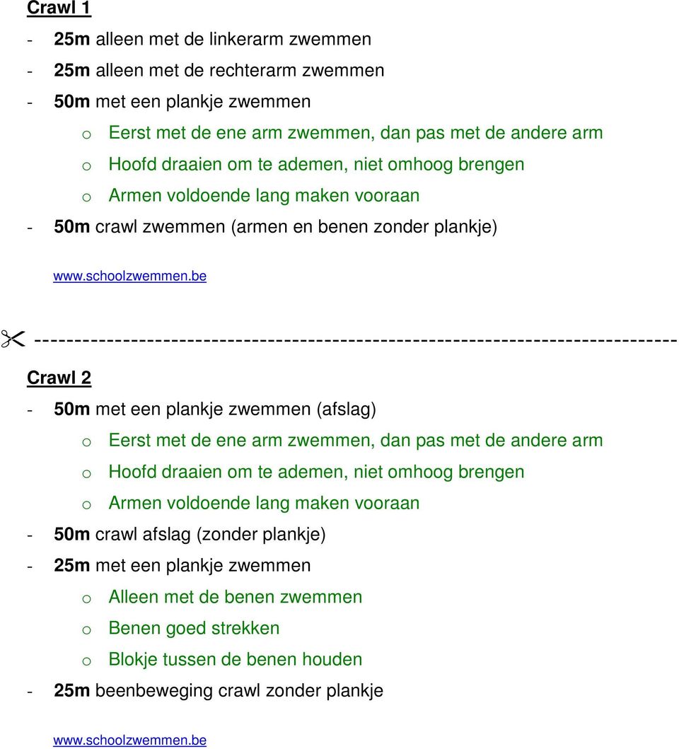 -------------------------------------------------------------------------------- Crawl 2-50m met een plankje zwemmen (afslag) o Eerst met de ene arm zwemmen, dan pas met de andere arm o Hoofd