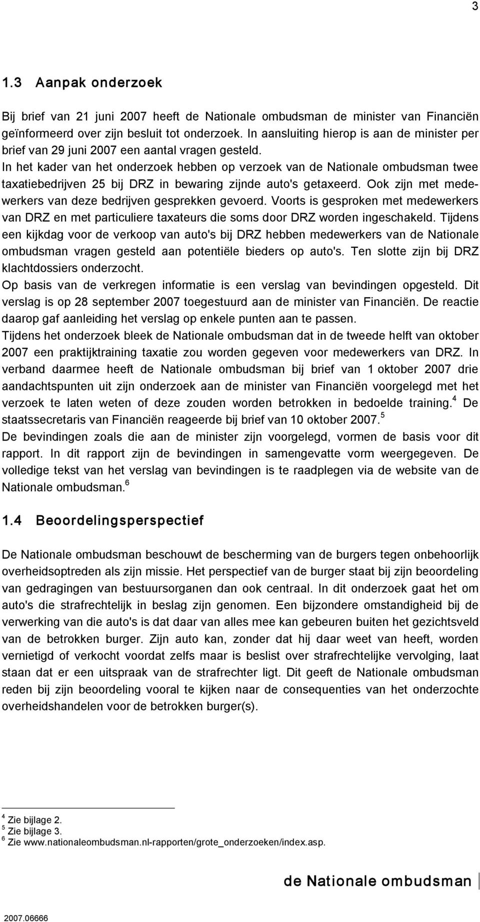 In het kader van het onderzoek hebben op verzoek van twee taxatiebedrijven 25 bij DRZ in bewaring zijnde auto's getaxeerd. Ook zijn met medewerkers van deze bedrijven gesprekken gevoerd.