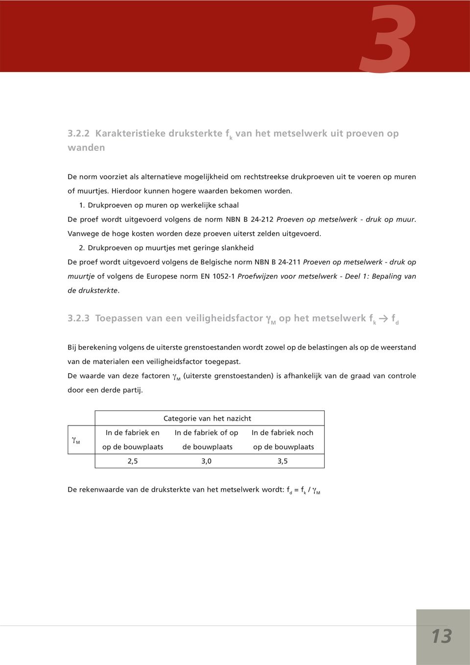 Vanwege de hoge kosten worden deze proeven uiterst zelden uitgevoerd. 2.