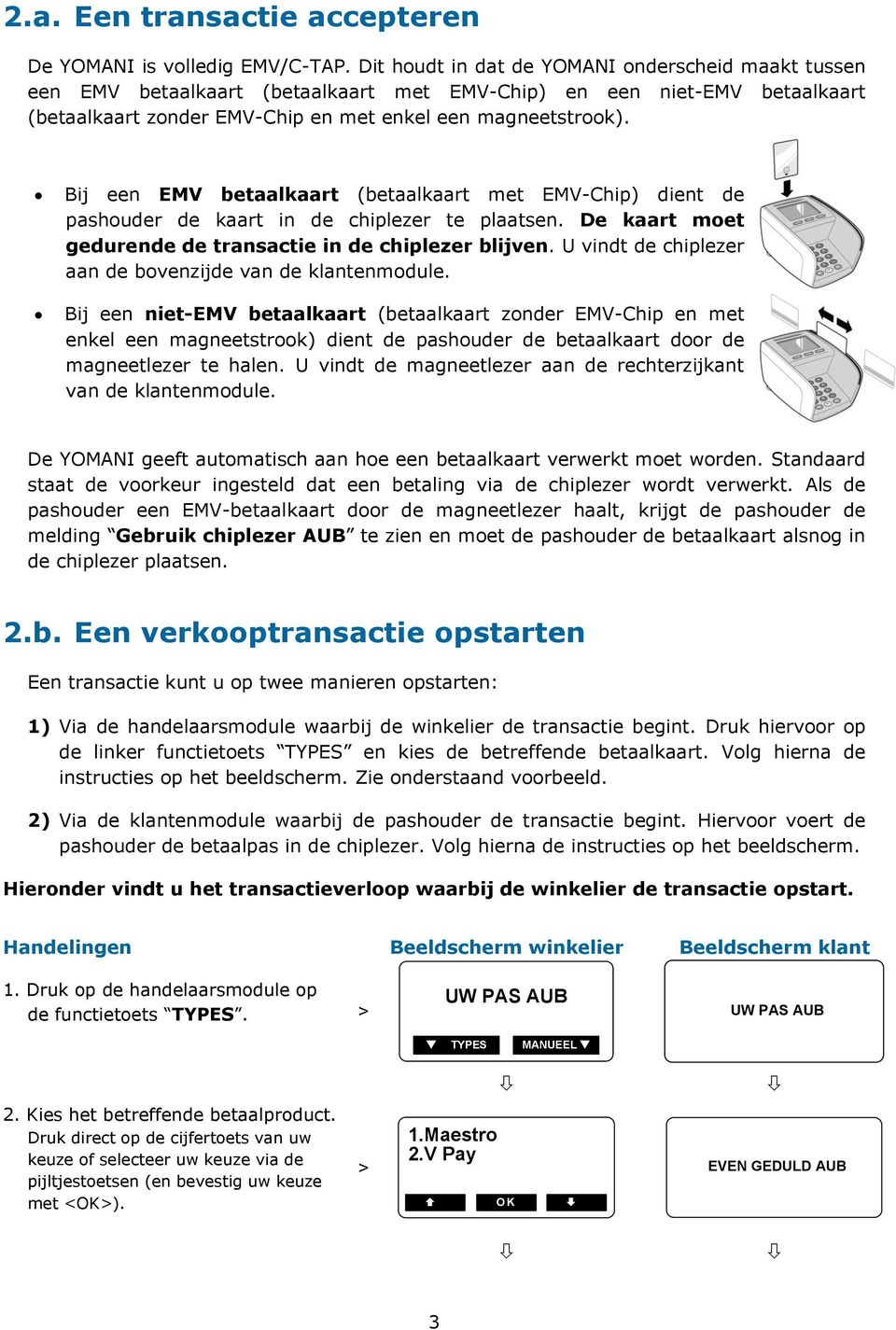 Bij een EMV betaalkaart (betaalkaart met EMV-Chip) dient de pashouder de kaart in de chiplezer te plaatsen. De kaart moet gedurende de transactie in de chiplezer blijven.