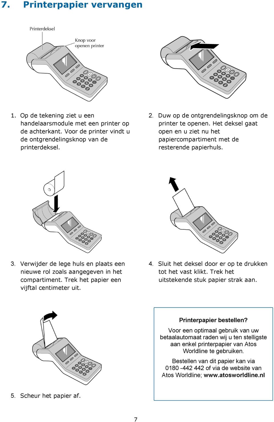 Verwijder de lege huls en plaats een nieuwe rol zoals aangegeven in het compartiment. Trek het papier een vijftal centimeter uit. 4. Sluit het deksel door er op te drukken tot het vast klikt.