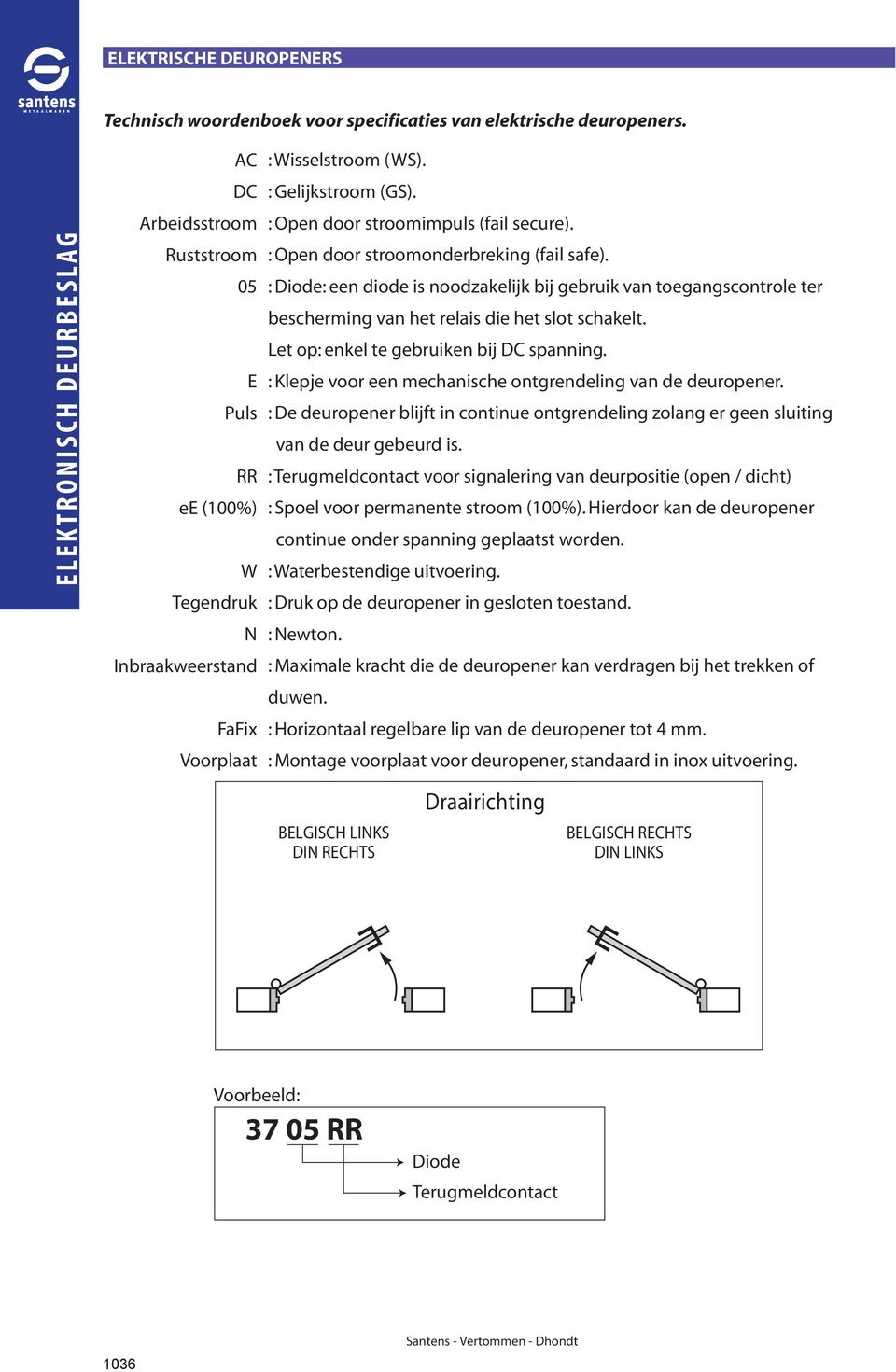 : Open door stroomonderbreking (fail safe). : Diode: een diode is noodzakelijk bij gebruik van toegangscontrole ter bescherming van het relais die het slot schakelt.