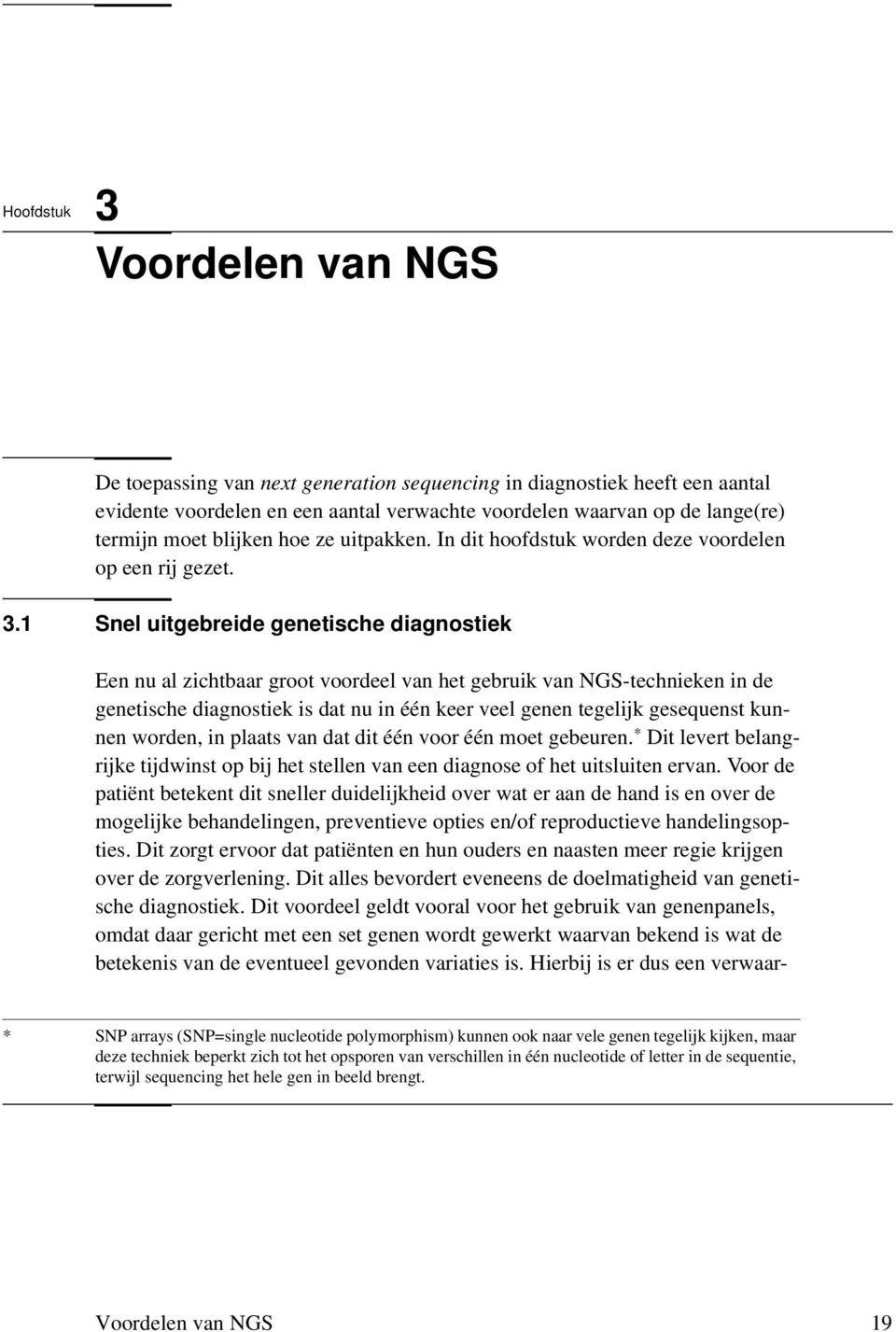 1 Snel uitgebreide genetische diagnostiek Een nu al zichtbaar groot voordeel van het gebruik van NGS-technieken in de genetische diagnostiek is dat nu in één keer veel genen tegelijk gesequenst