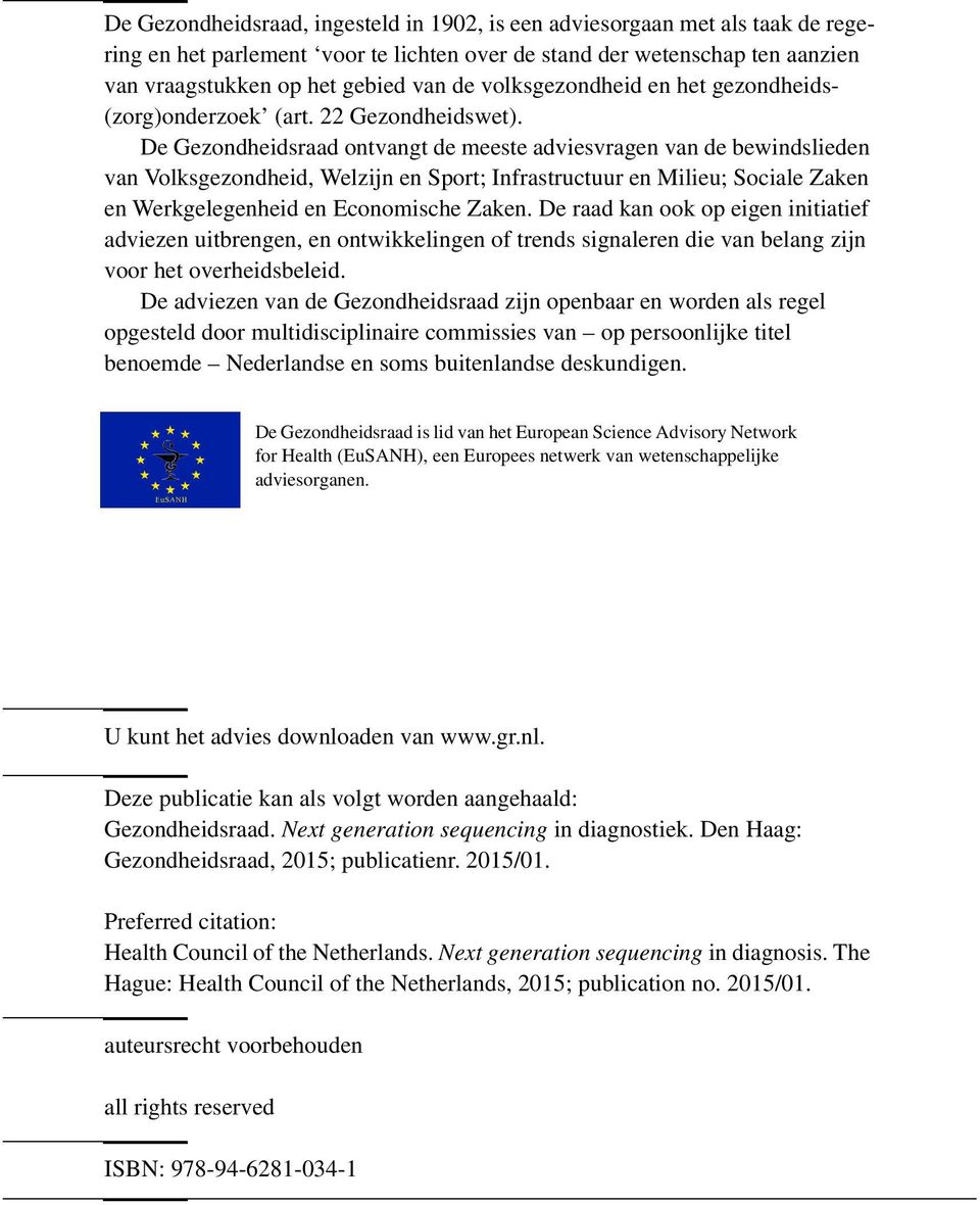 De Gezondheidsraad ontvangt de meeste adviesvragen van de bewindslieden van Volksgezondheid, Welzijn en Sport; Infrastructuur en Milieu; Sociale Zaken en Werkgelegenheid en Economische Zaken.