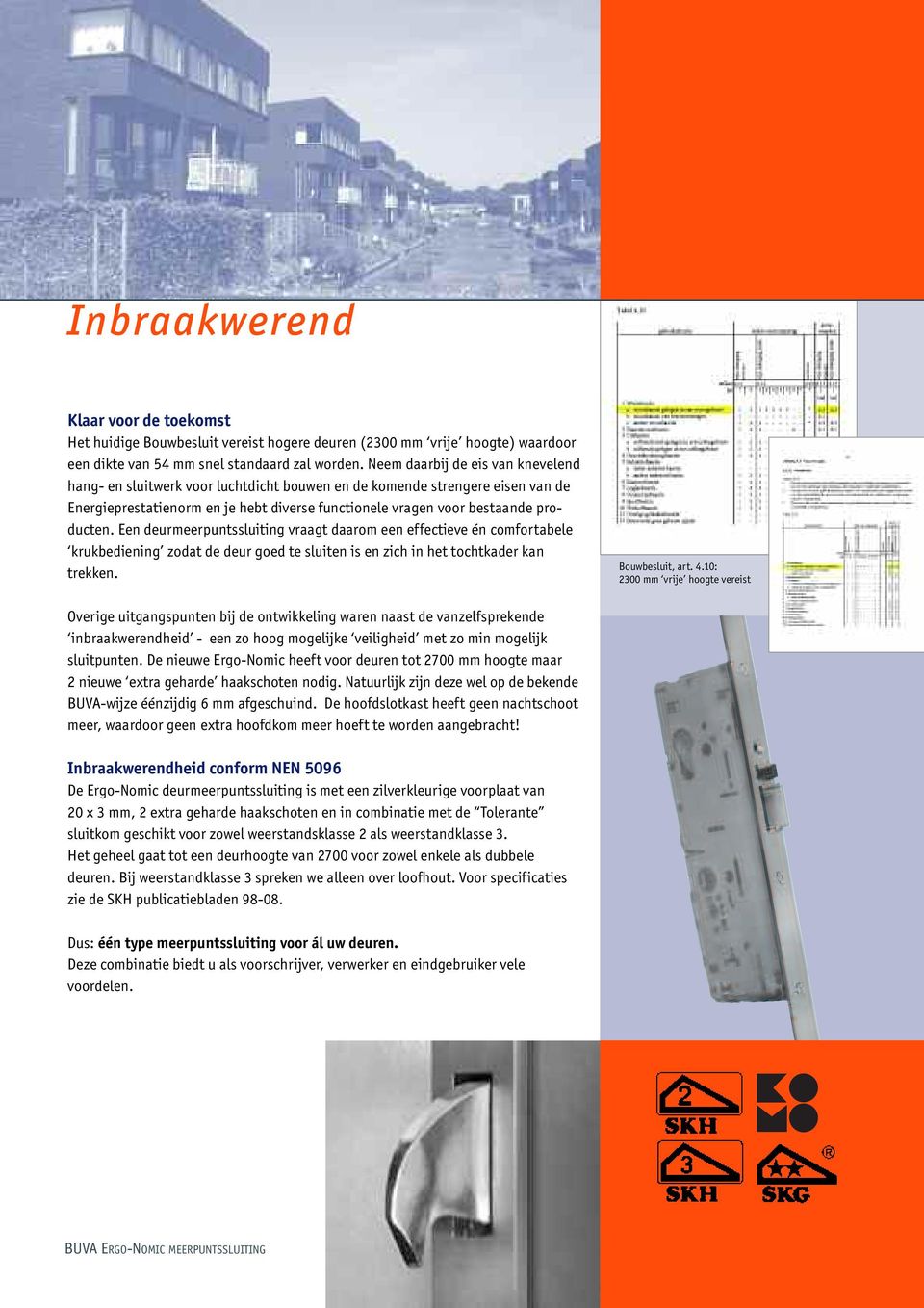 Een deurmeerpuntssluiting vraagt daarom een effectieve én comfortabele krukbediening zodat de deur goed te sluiten is en zich in het tochtkader kan trekken. Bouwbesluit, art. 4.