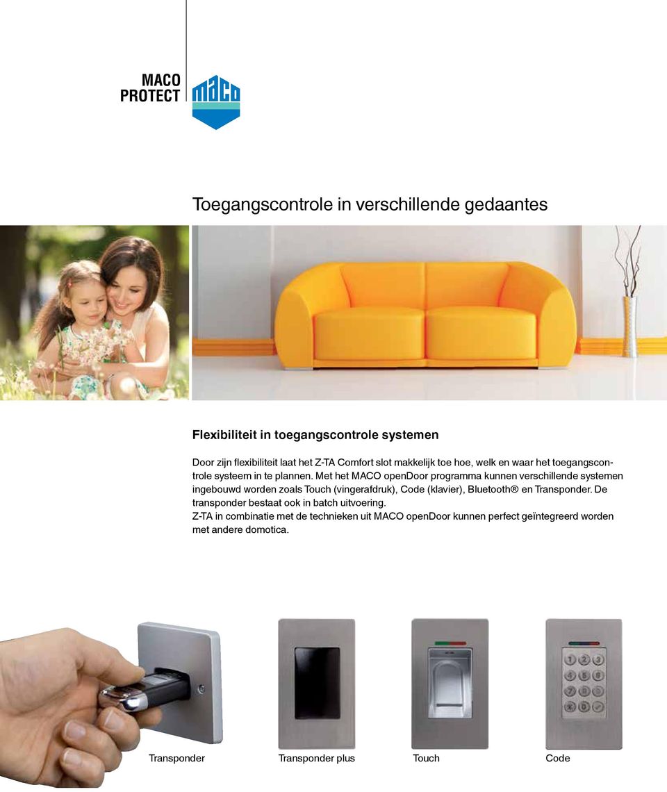 Met het MACO opendoor programma kunnen verschillende systemen ingebouwd worden zoals Touch (vingerafdruk), Code (klavier), Bluetooth en