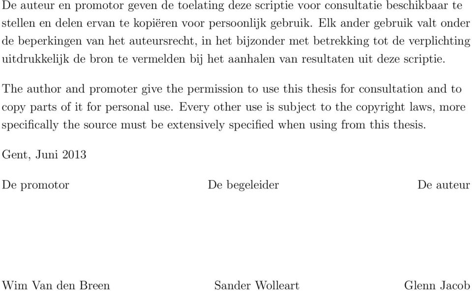resultaten uit deze scriptie. The author and promoter give the permission to use this thesis for consultation and to copy parts of it for personal use.