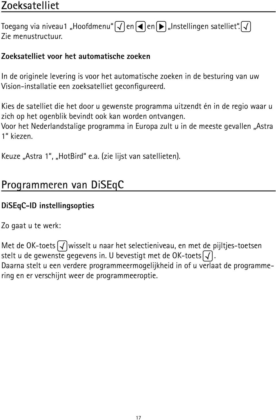 Kies de satelliet die het door u gewenste programma uitzendt én in de regio waar u zich op het ogenblik bevindt ook kan worden ontvangen.