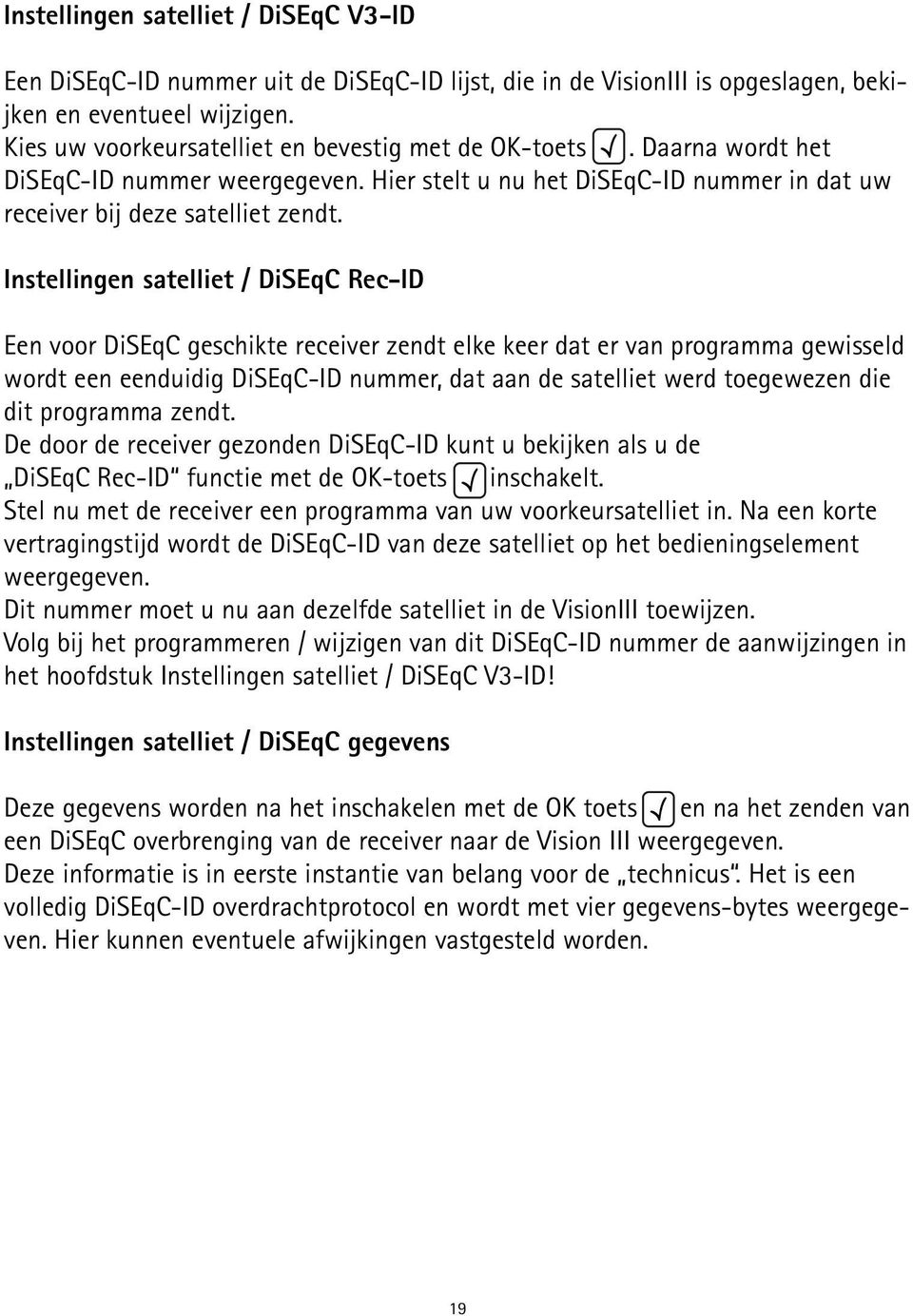Instellingen satelliet / DiSEqC Rec-ID Een voor DiSEqC geschikte receiver zendt elke keer dat er van programma gewisseld wordt een eenduidig DiSEqC-ID nummer, dat aan de satelliet werd toegewezen die