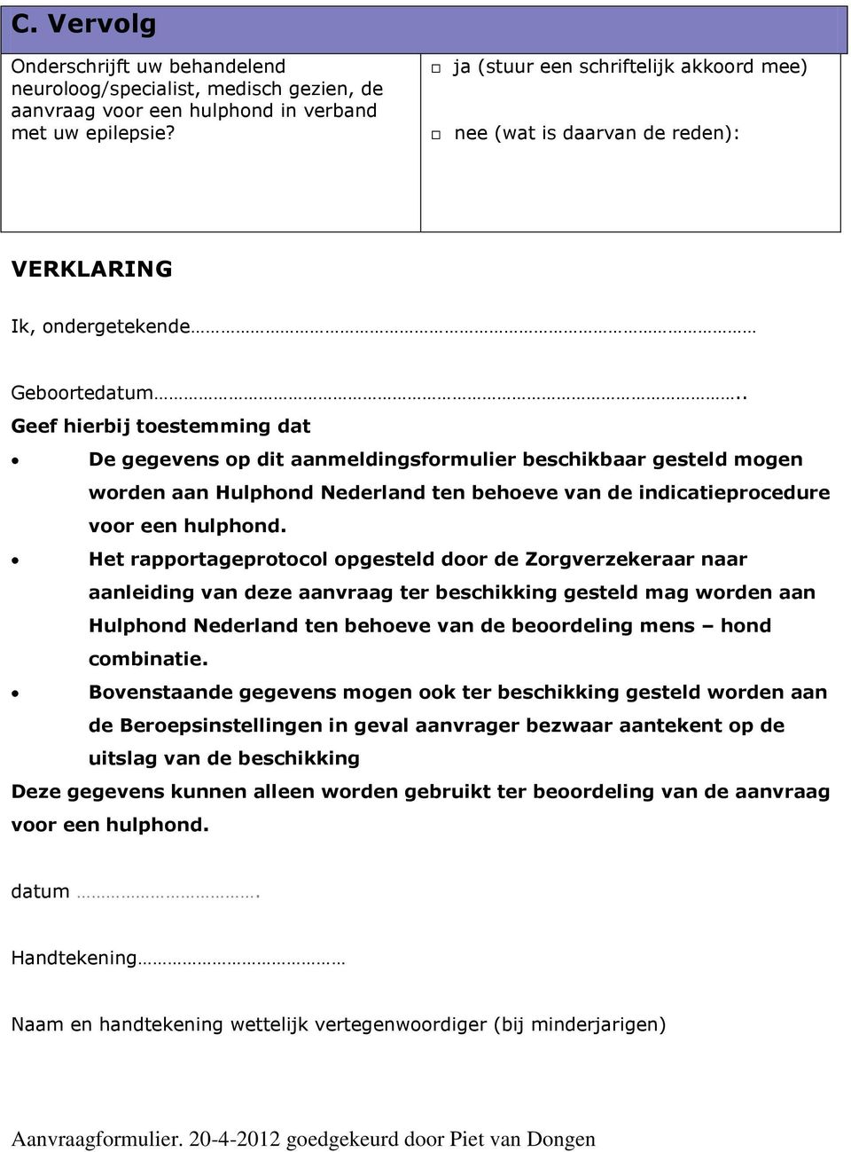 . Geef hierbij toestemming dat De gegevens op dit aanmeldingsformulier beschikbaar gesteld mogen worden aan Hulphond Nederland ten behoeve van de indicatieprocedure voor een hulphond.