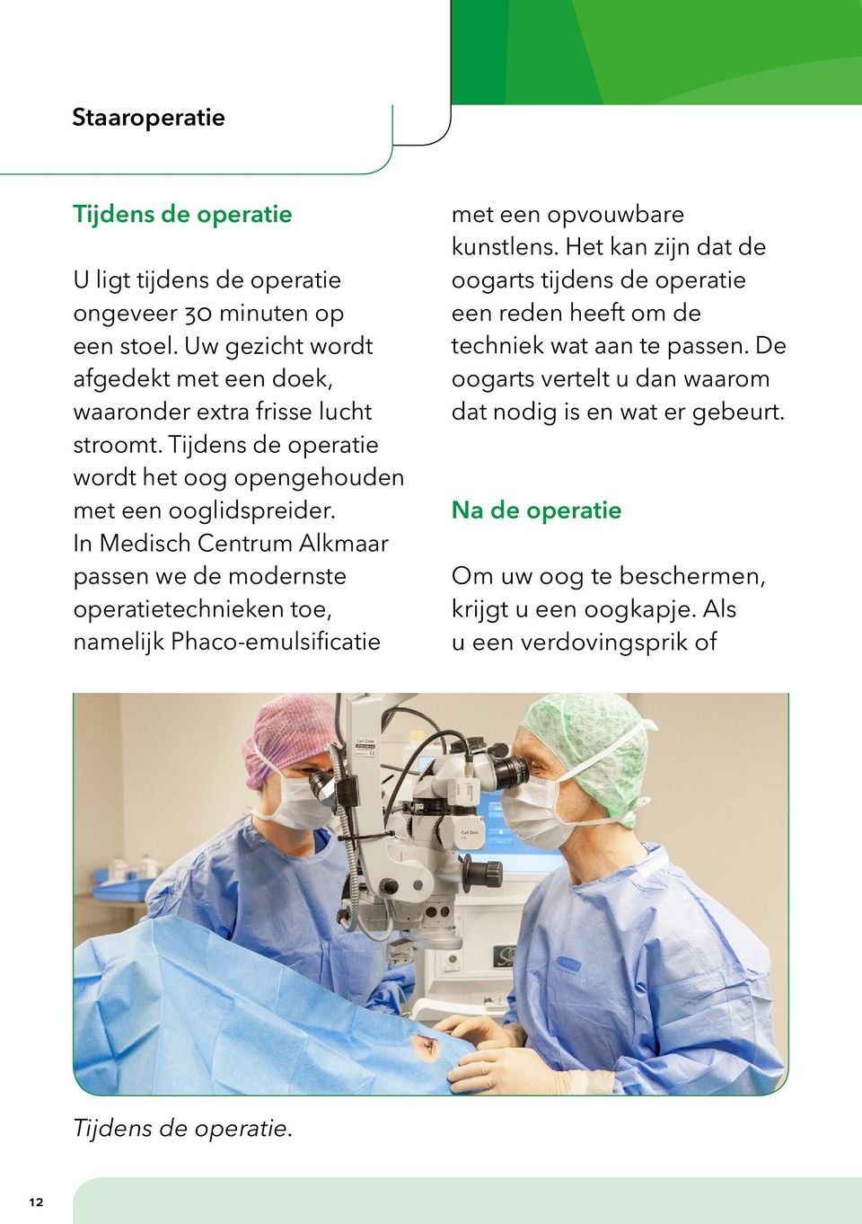 In Medisch Centrum Alkmaar passen we de modernste operatietechnieken toe, namelijk Phaco-emulsificatie met een opvouwbare kunstlens.
