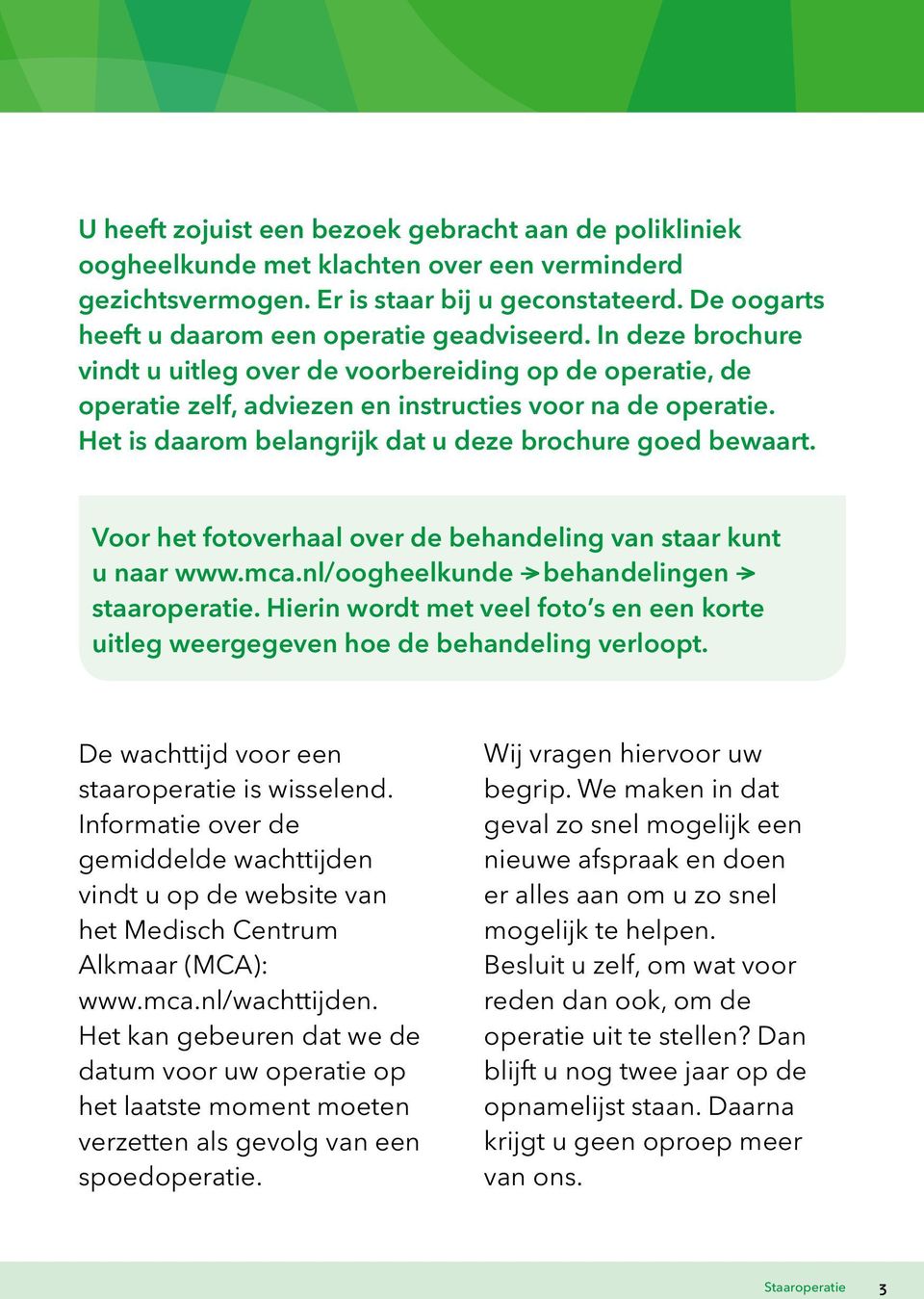 Het is daarom belangrijk dat u deze brochure goed bewaart. Voor het fotoverhaal over de behandeling van staar kunt u naar www.mca.nl/oogheelkunde > behandelingen > staaroperatie.