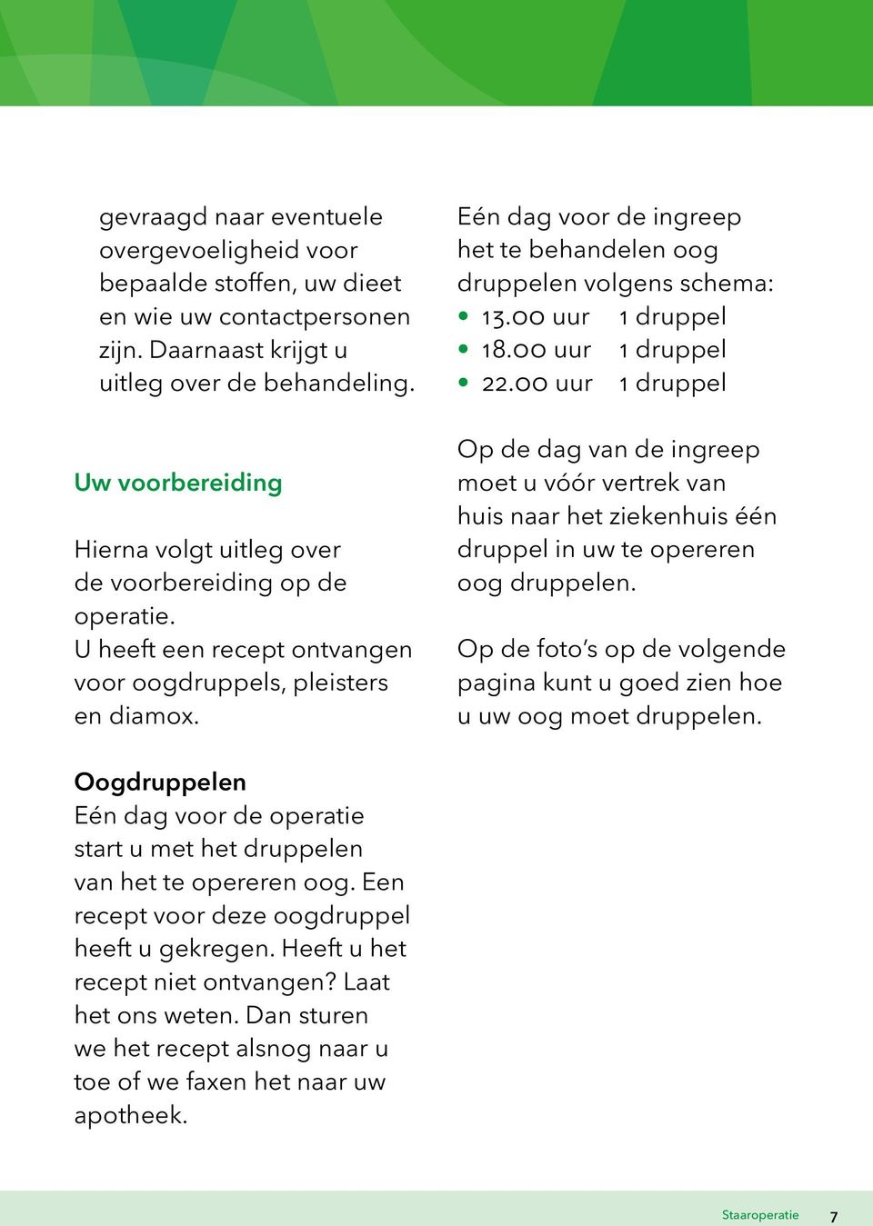 Eén dag voor de ingreep het te behandelen oog druppelen volgens schema: 13.00 uur 1 druppel 18.00 uur 1 druppel 22.