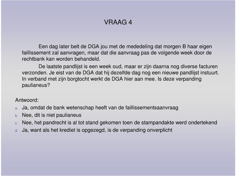 Je eist van de DGA dat hij dezelfde dag nog een nieuwe pandlijst instuurt. In verband met zijn borgtocht werkt de DGA hier aan mee. Is deze verpanding paulianeus? Antwoord: a.