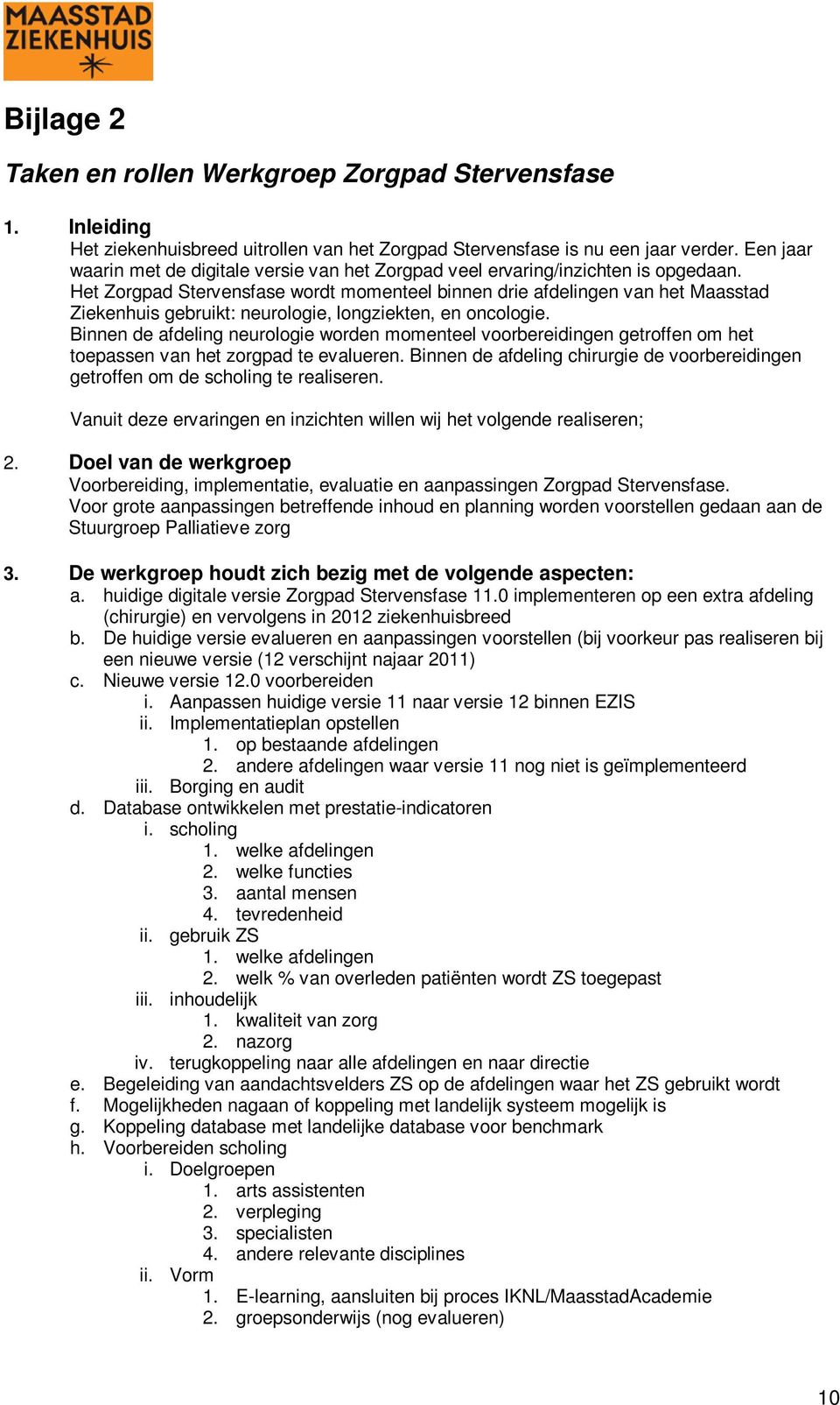 Het Zorgpad Stervensfase wordt momenteel binnen drie afdelingen van het Maasstad Ziekenhuis gebruikt: neurologie, longziekten, en oncologie.