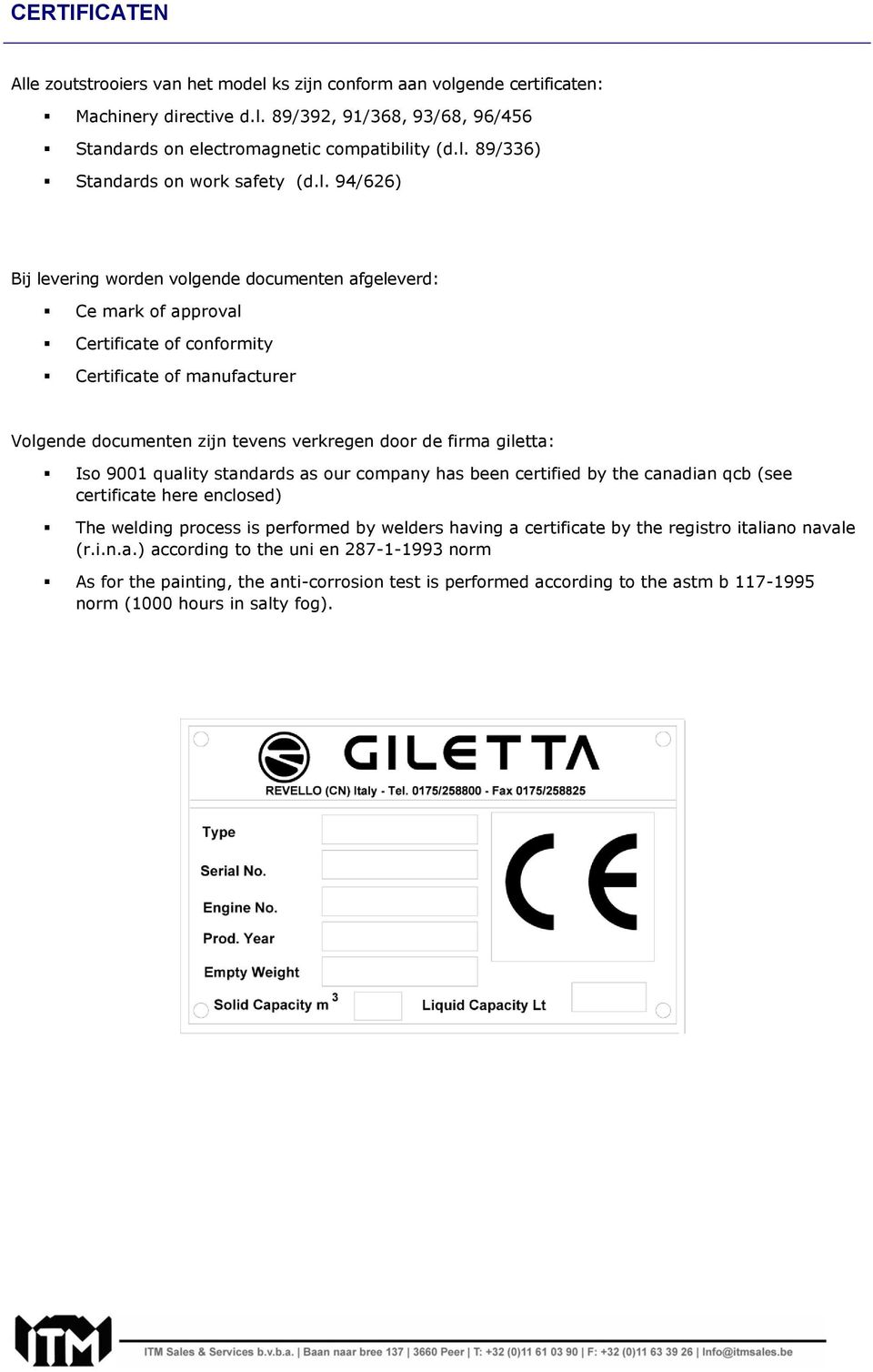 giletta: Iso 9001 quality standards as our company has been certified by the canadian qcb (see certificate here enclosed) The welding process is performed by welders having a certificate by the