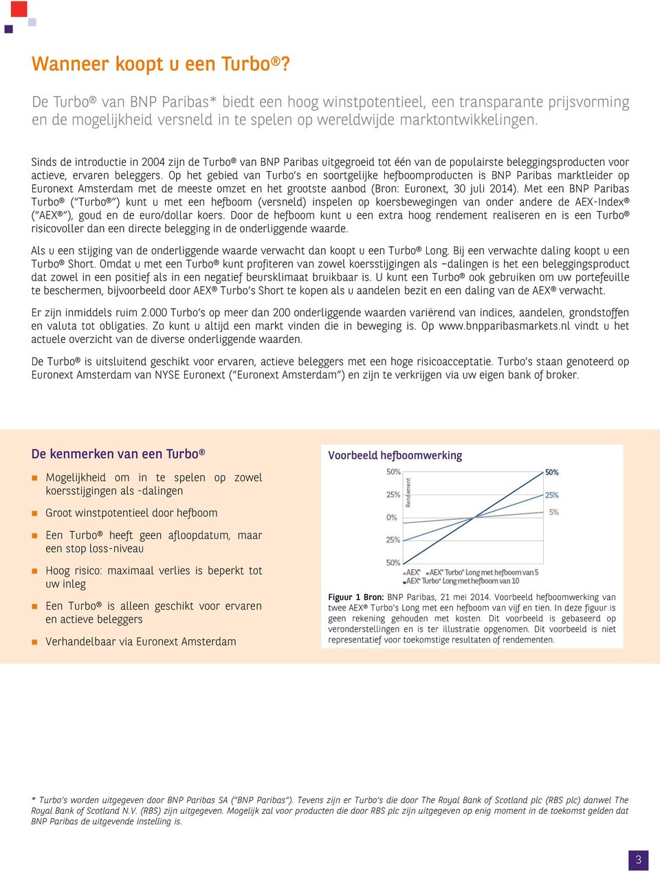 Op het gebied van Turbo s en soortgelijke hefboomproducten is BNP Paribas marktleider op Euronext Amsterdam met de meeste omzet en het grootste aanbod (Bron: Euronext, 30 juli 2014).