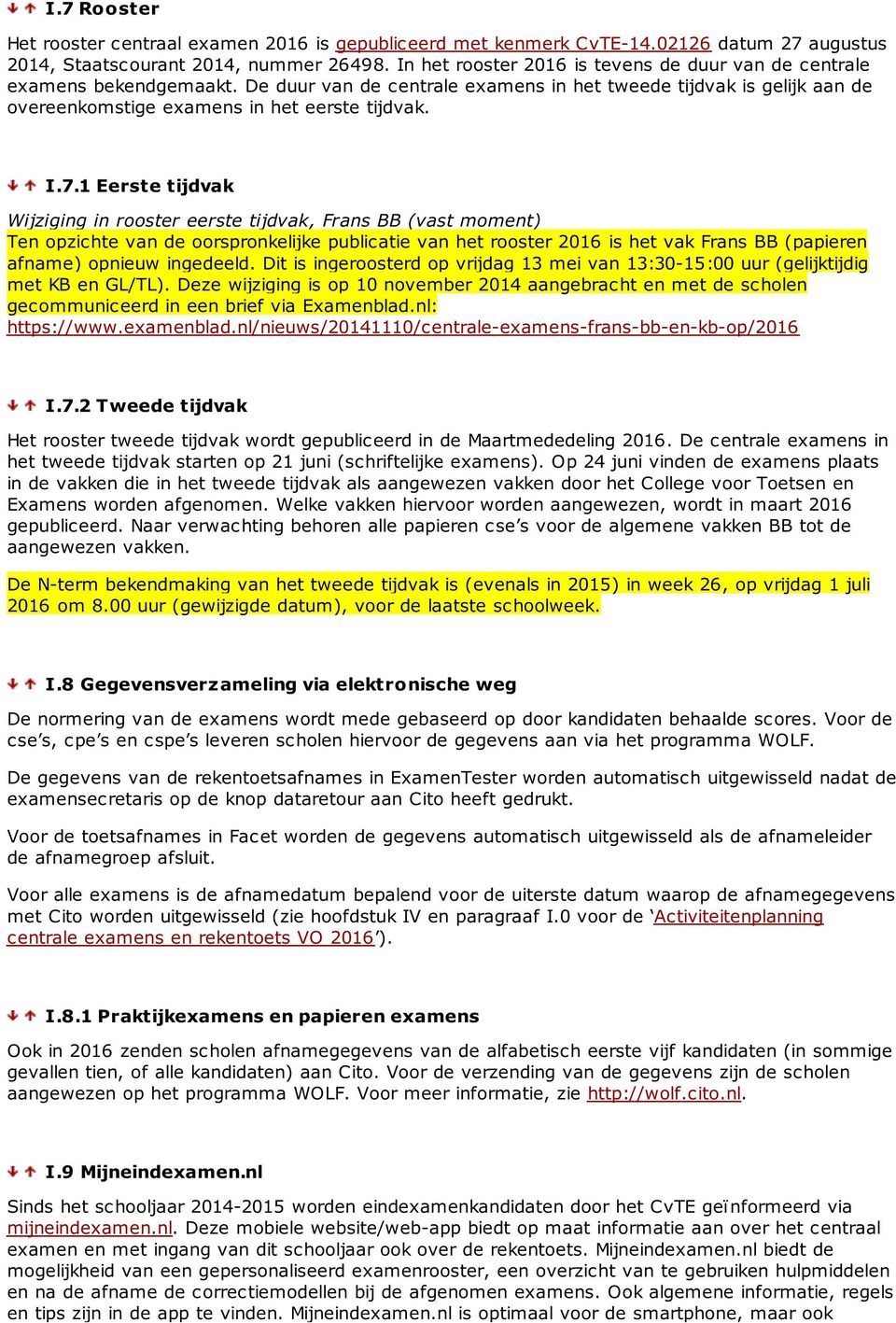 1 Eerste tijdvak Wijziging in rooster eerste tijdvak, Frans BB (vast moment) Ten opzichte van de oorspronkelijke publicatie van het rooster 2016 is het vak Frans BB (papieren afname) opnieuw