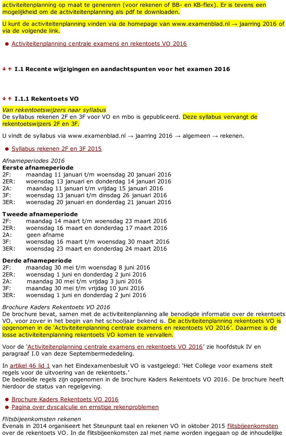 1 Recente wijz igingen en aandachtspunten voor het examen 2016 I.1.1 Rekentoets VO Van rekentoetswijzers naar syllabus De syllabus rekenen 2F en 3F voor VO en mbo is gepubliceerd.