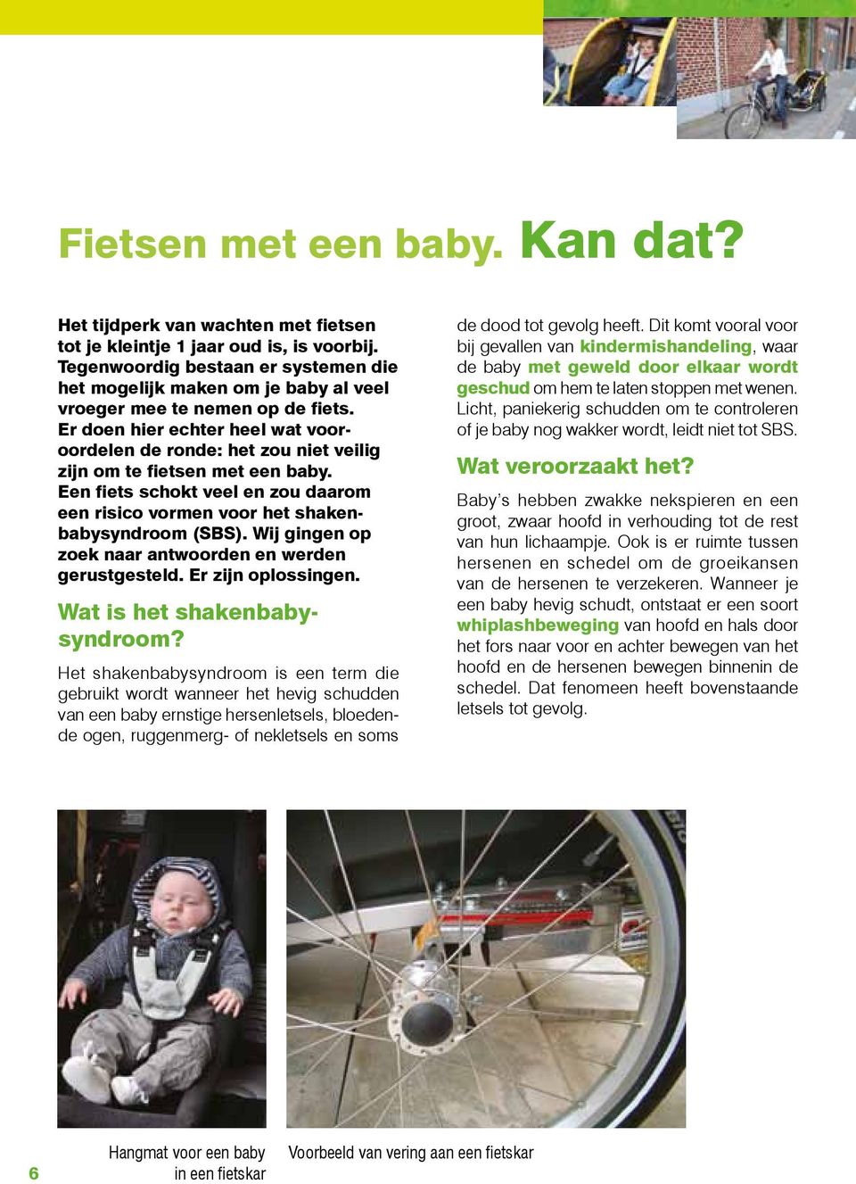Er doen hier echter heel wat vooroordelen de ronde: het zou niet veilig zijn om te fietsen met een baby. Een fiets schokt veel en zou daarom een risico vormen voor het shakenbabysyndroom (SBS).