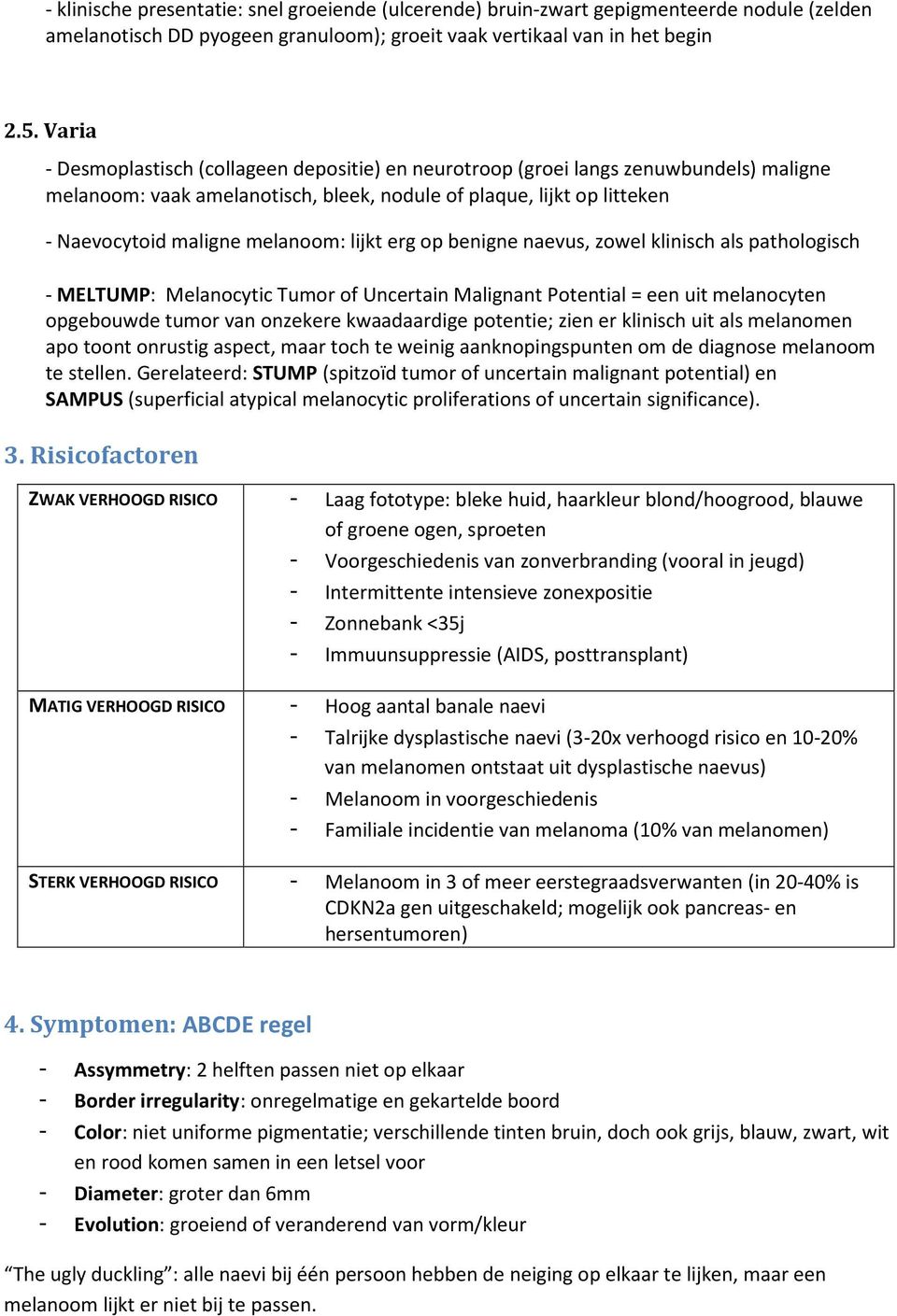 lijkt erg op benigne naevus, zowel klinisch als pathologisch - MELTUMP: Melanocytic Tumor of Uncertain Malignant Potential = een uit melanocyten opgebouwde tumor van onzekere kwaadaardige potentie;