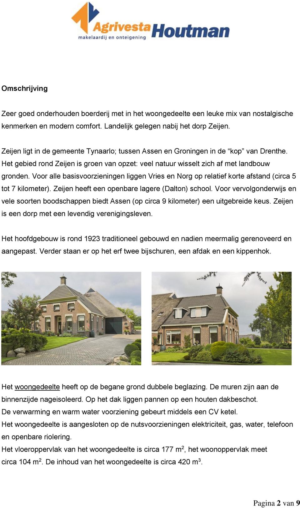 Voor alle basisvoorzieningen liggen Vries en Norg op relatief korte afstand (circa 5 tot 7 kilometer). Zeijen heeft een openbare lagere (Dalton) school.