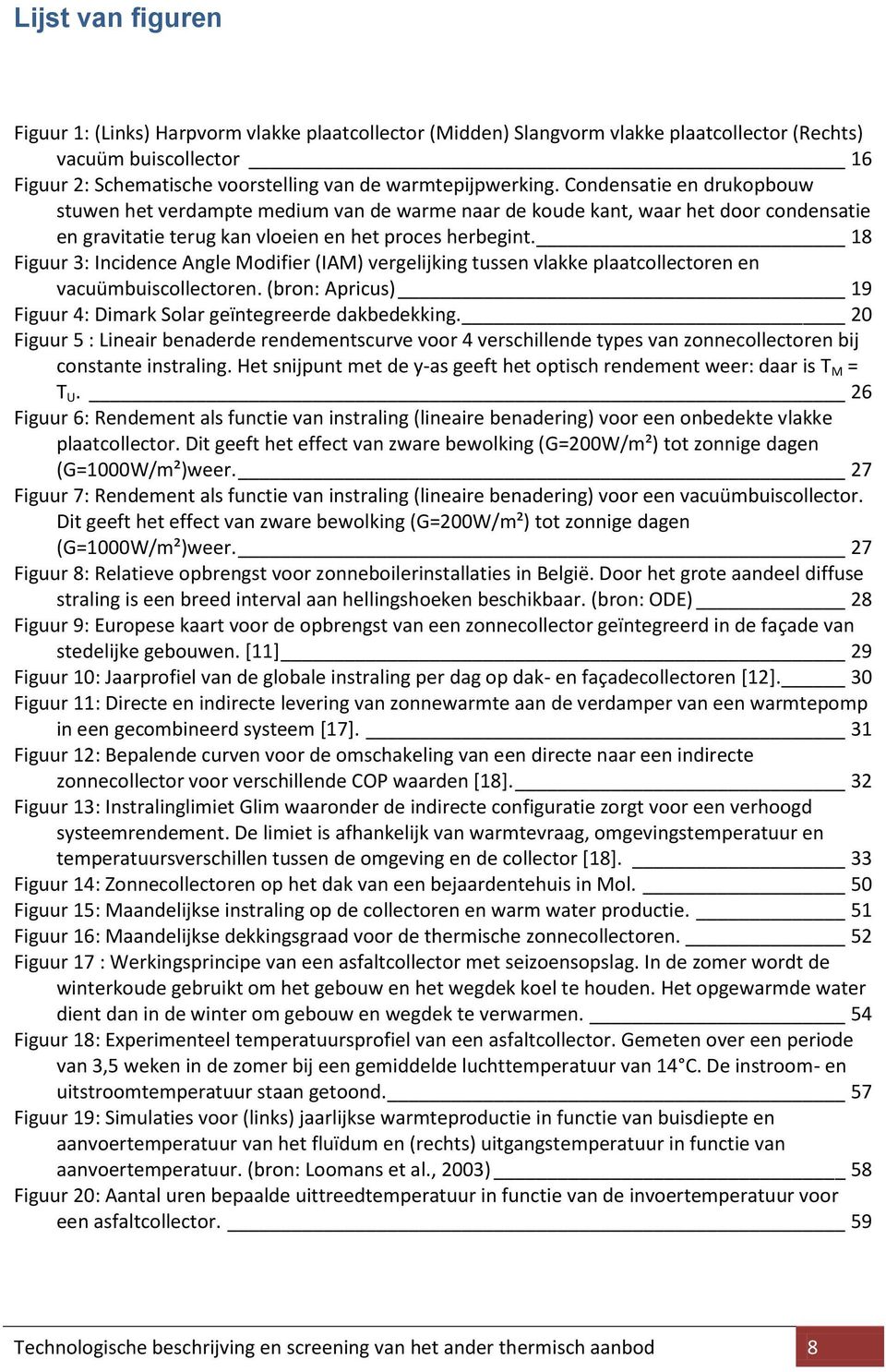 18 Figuur 3: Incidence Angle Modifier (IAM) vergelijking tussen vlakke plaatcollectoren en vacuümbuiscollectoren. (bron: Apricus) 19 Figuur 4: Dimark Solar geïntegreerde dakbedekking.