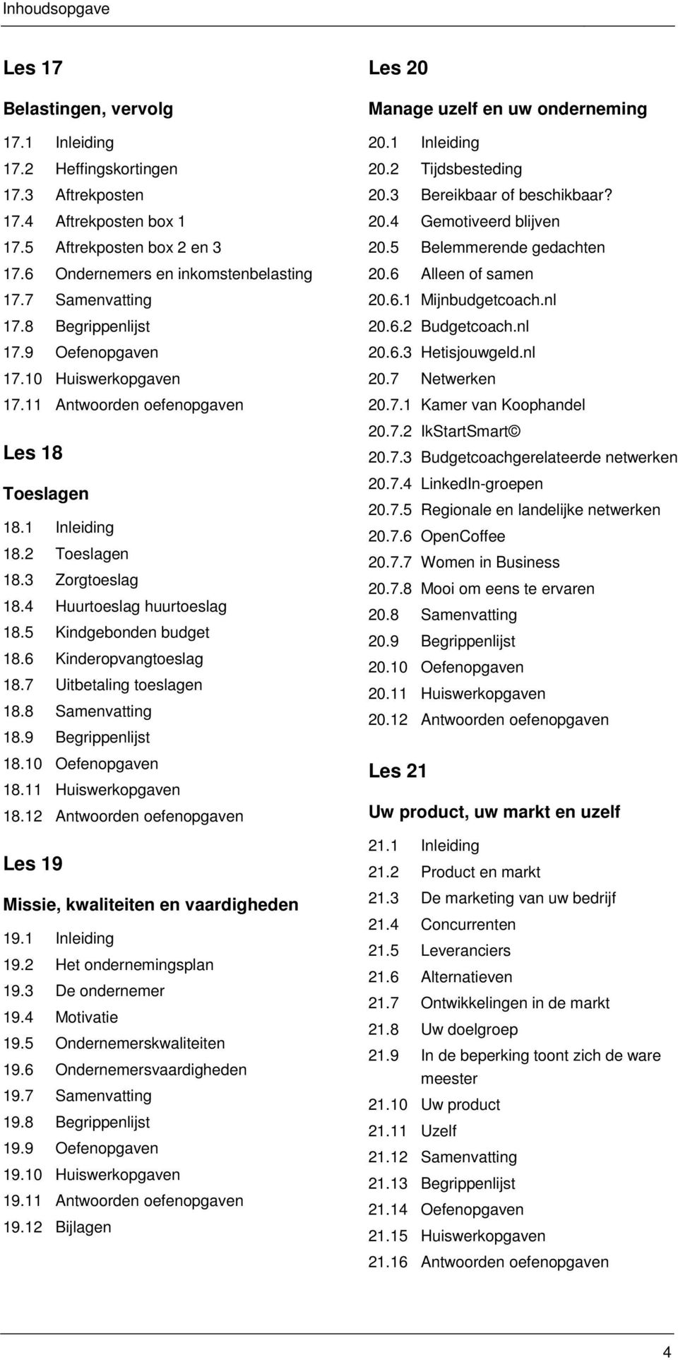 5 Kindgebonden budget 18.6 Kinderopvangtoeslag 18.7 Uitbetaling toeslagen 18.8 Samenvatting 18.9 Begrippenlijst 18.10 Oefenopgaven 18.11 Huiswerkopgaven 18.