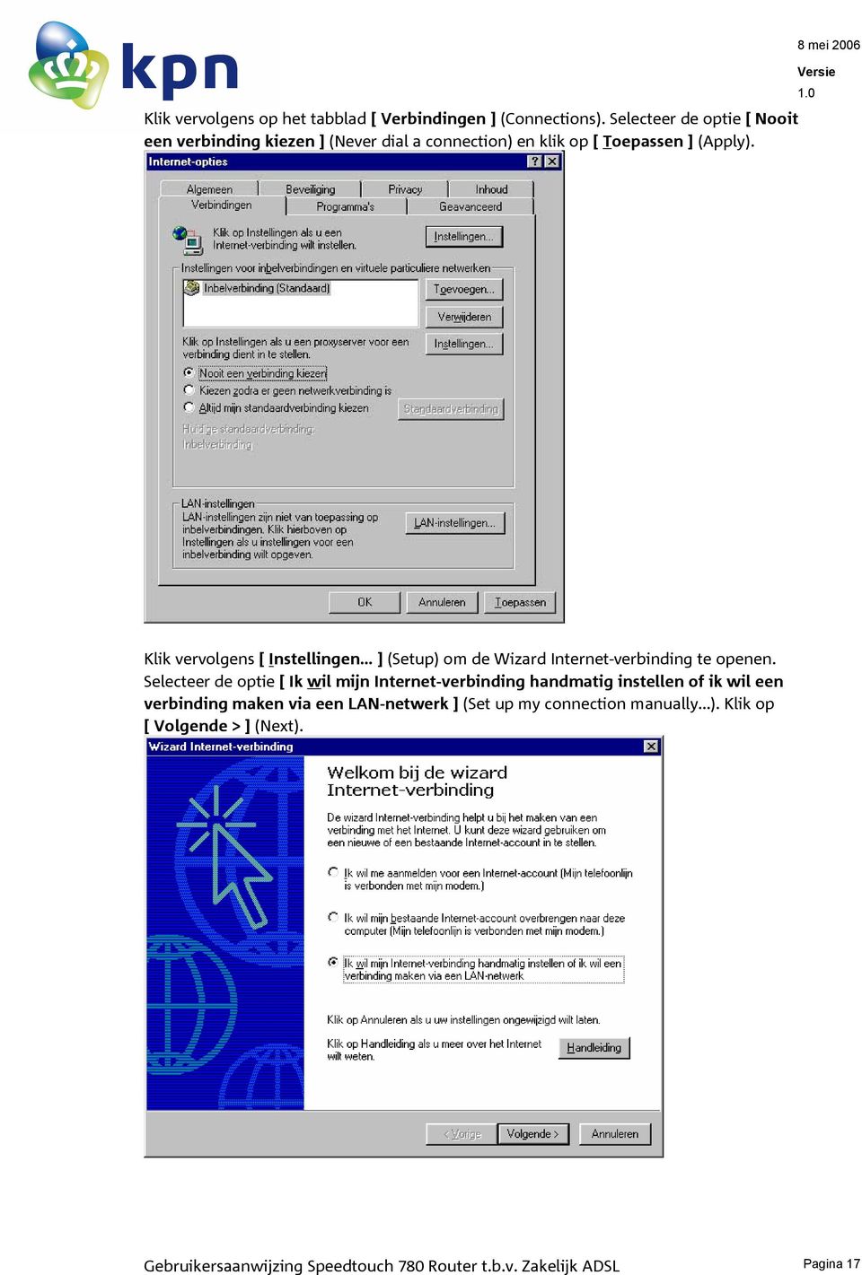 8 mei 2006 Klik vervolgens [ Instellingen... ] (Setup) om de Wizard Internet-verbinding te openen.