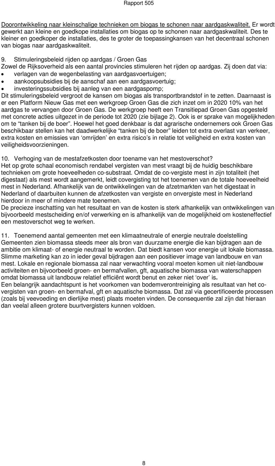 Stimuleringsbeleid rijden op aardgas / Groen Gas Zowel de Rijksoverheid als een aantal provincies stimuleren het rijden op aardgas.