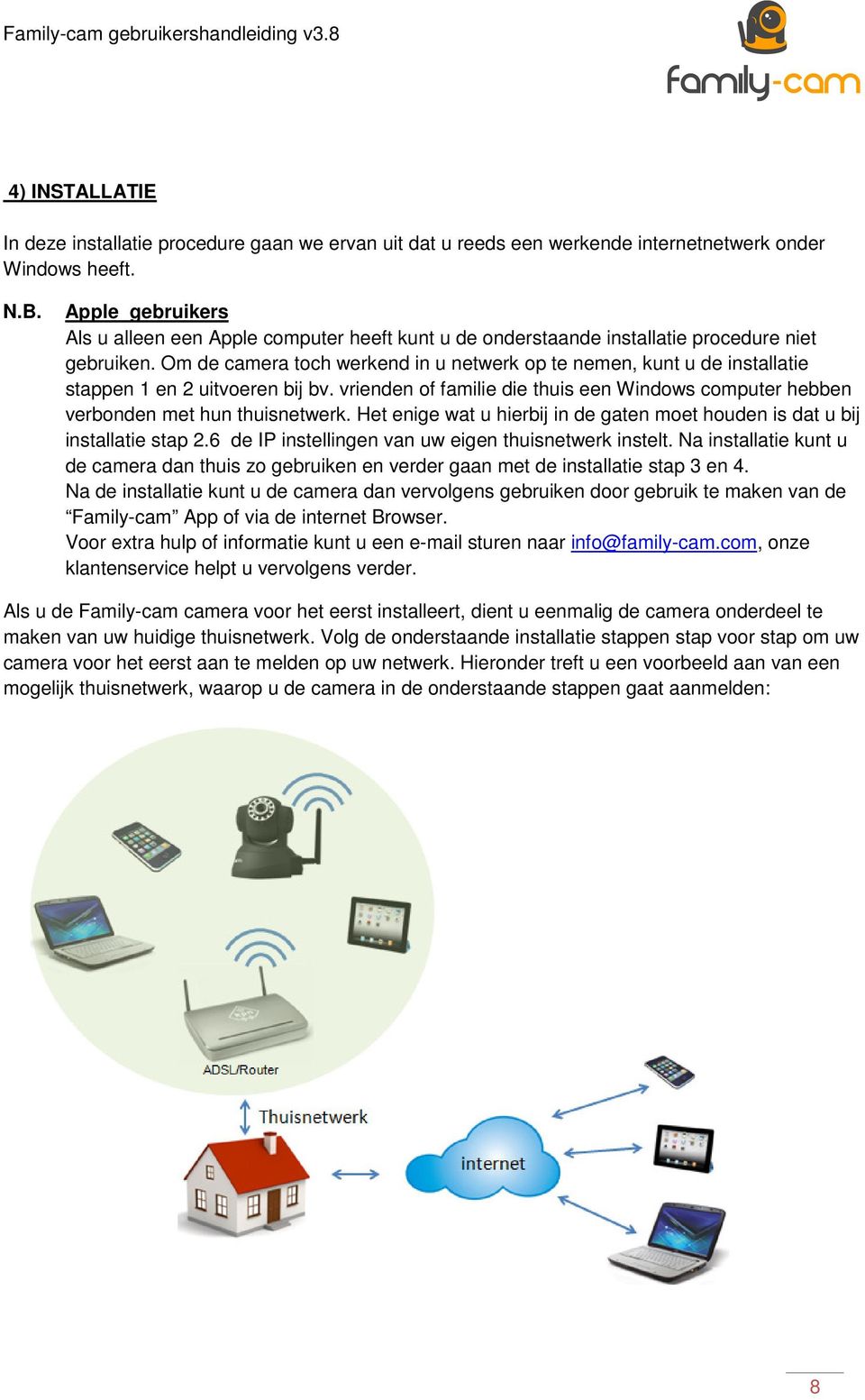 Om de camera toch werkend in u netwerk op te nemen, kunt u de installatie stappen 1 en 2 uitvoeren bij bv. vrienden of familie die thuis een Windows computer hebben verbonden met hun thuisnetwerk.