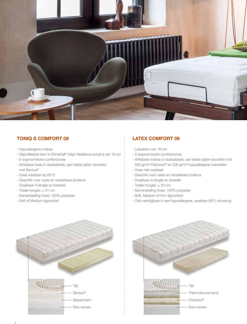 16 cm - 5 ergonomische comfortzones - Afritsbare matras in dubbeldoek, aan beide zijden doorstikt met 500 gr/m² Firstwool en 200 gr/m² hypoallergene materialen - Hoes niet wasbaar - Draaibaar in