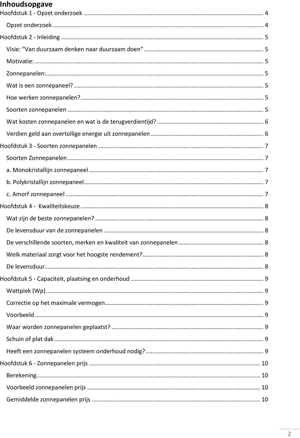 ... 6 Verdien geld aan overtollige energie uit zonnepanelen... 6 Hoofdstuk 3 - Soorten zonnepanelen... 7 Soorten Zonnepanelen... 7 a. Monokristallijn zonnepaneel... 7 b. Polykristallijn zonnepaneel.