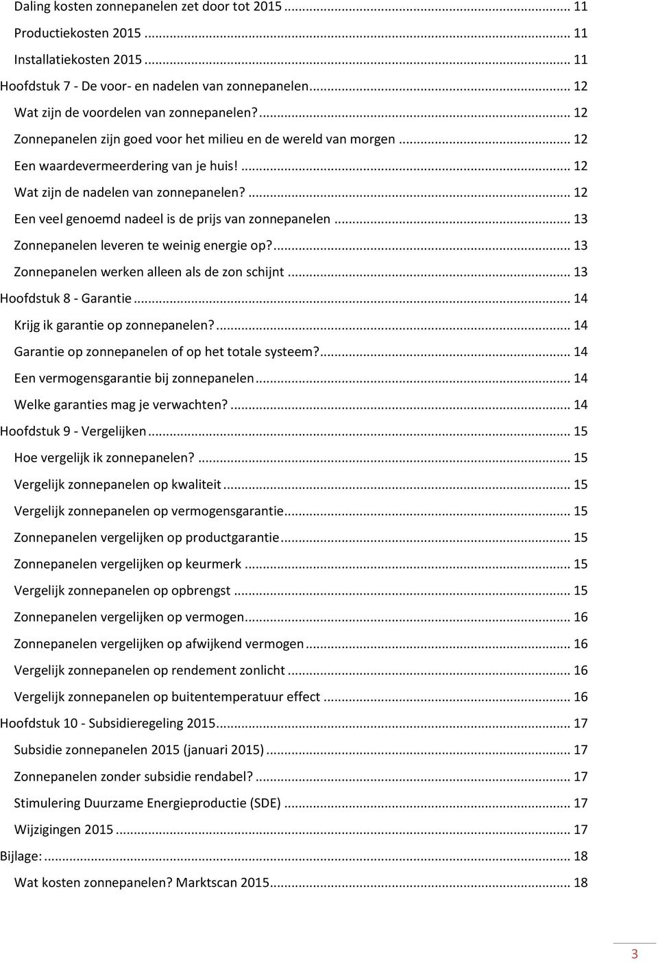 ... 12 Een veel genoemd nadeel is de prijs van zonnepanelen... 13 Zonnepanelen leveren te weinig energie op?... 13 Zonnepanelen werken alleen als de zon schijnt... 13 Hoofdstuk 8 - Garantie.