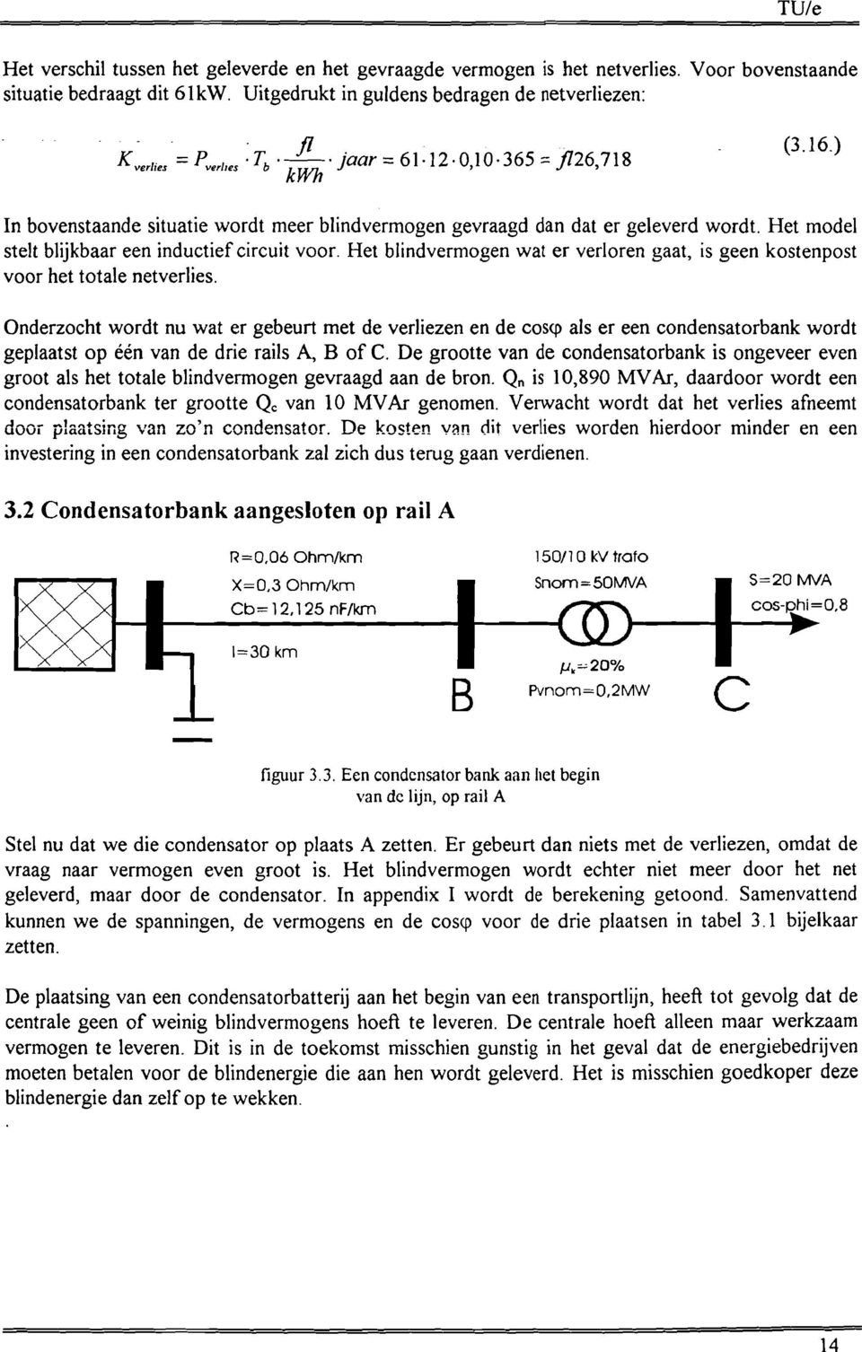 Het model stelt blijkbaar een inductief circuit voor. Het blindvermogen wat er verloren gaat, is geen kostenpost voor het totale netverlies.