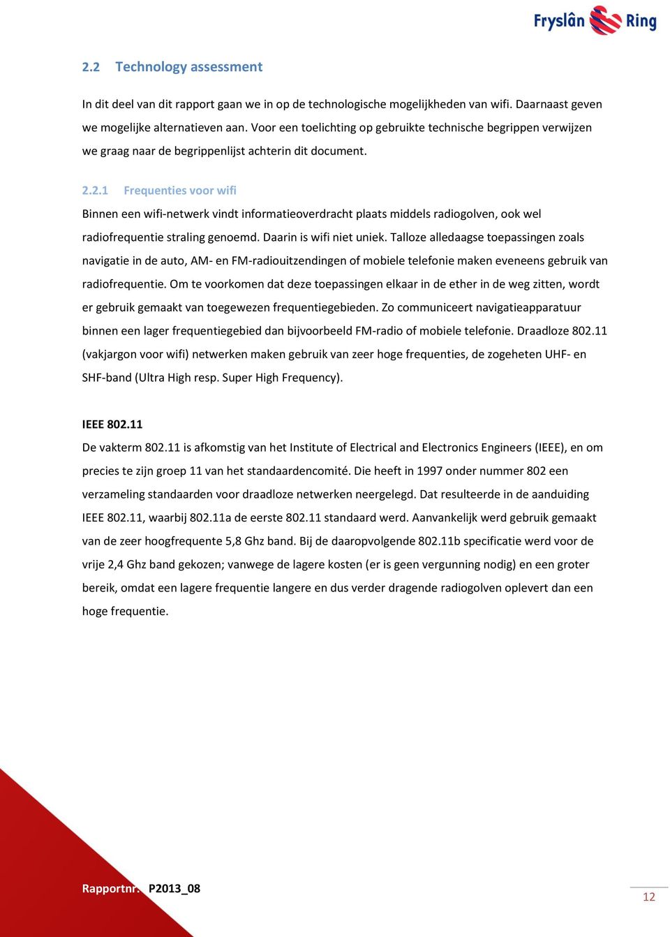 2.1 Frequenties voor wifi Binnen een wifi-netwerk vindt informatieoverdracht plaats middels radiogolven, ook wel radiofrequentie straling genoemd. Daarin is wifi niet uniek.