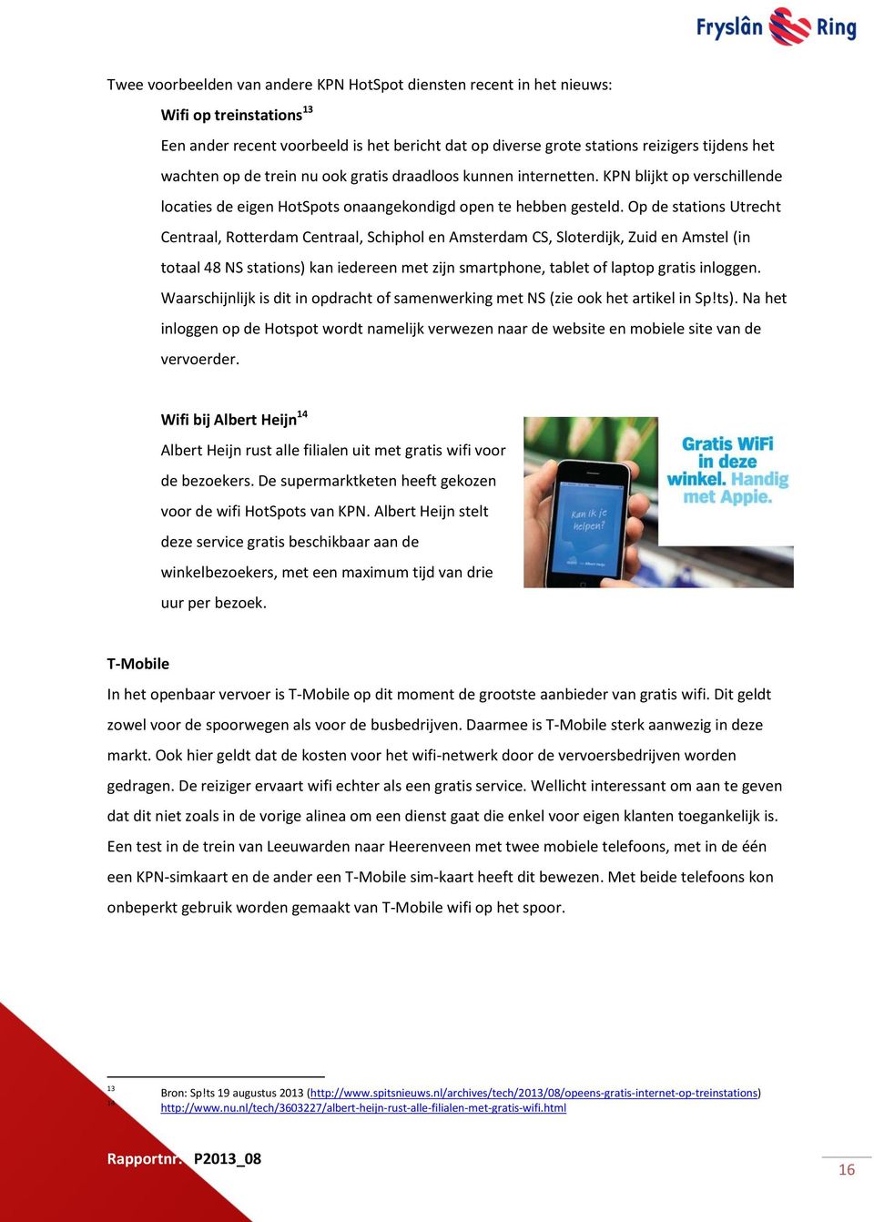 Op de stations Utrecht Centraal, Rotterdam Centraal, Schiphol en Amsterdam CS, Sloterdijk, Zuid en Amstel (in totaal 48 NS stations) kan iedereen met zijn smartphone, tablet of laptop gratis inloggen.