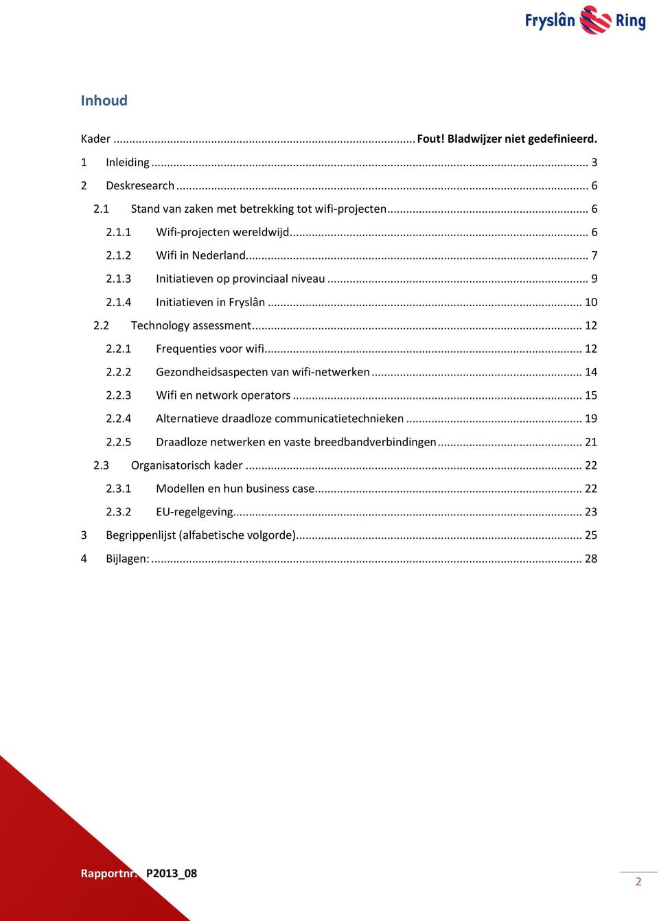 .. 14 2.2.3 Wifi en network operators... 15 2.2.4 Alternatieve draadloze communicatietechnieken... 19 2.2.5 Draadloze netwerken en vaste breedbandverbindingen... 21 2.