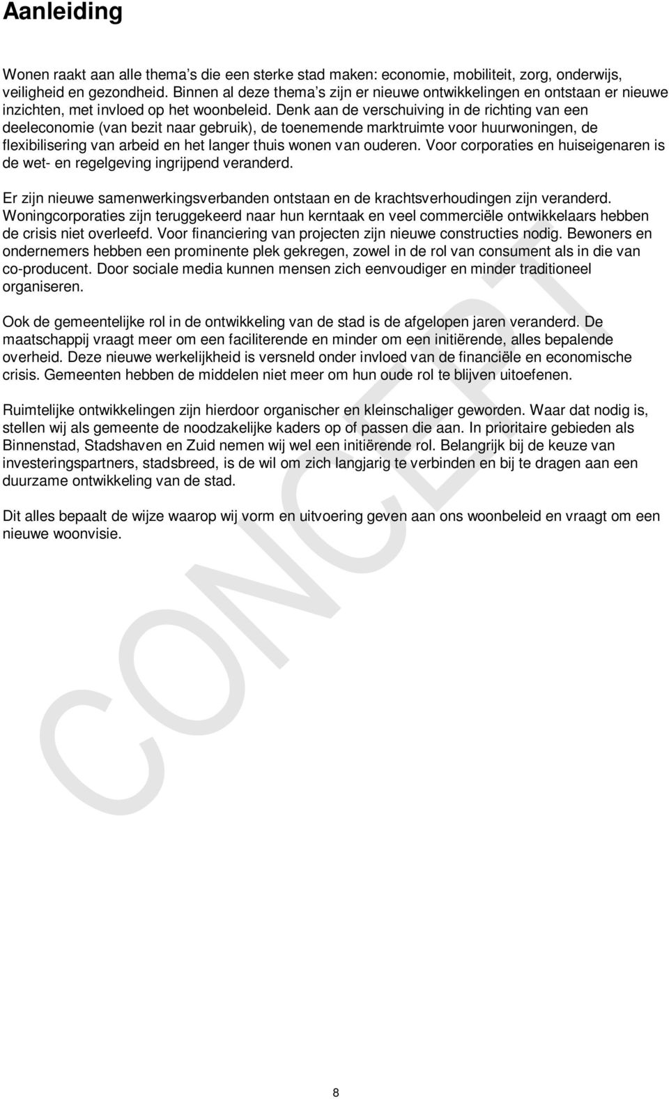 Denk aan de verschuiving in de richting van een deeleconomie (van bezit naar gebruik), de toenemende marktruimte voor huurwoningen, de flexibilisering van arbeid en het langer thuis wonen van ouderen.