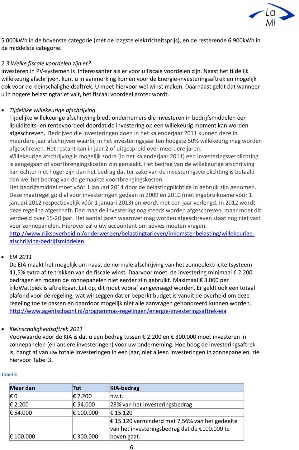 Naast het tijdelijk willekeurig afschrijven, kunt u in aanmerking komen voor de Energie investeringsaftrek en mogelijk ook voor de kleinschaligheidsaftrek. U moet hiervoor wel winst maken.