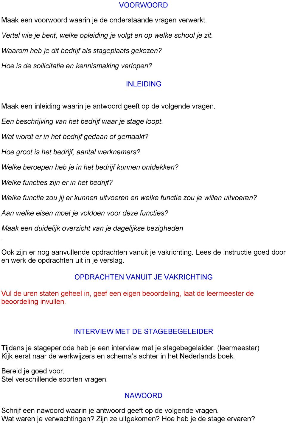 Wat wordt er in het bedrijf gedaan of gemaakt? Hoe groot is het bedrijf, aantal werknemers? Welke beroepen heb je in het bedrijf kunnen ontdekken? Welke functies zijn er in het bedrijf?