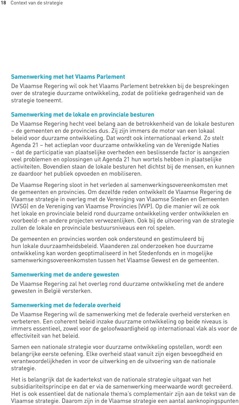 Samenwerking met de lokale en provinciale besturen De Vlaamse Regering hecht veel belang aan de betrokkenheid van de lokale besturen de gemeenten en de provincies dus.