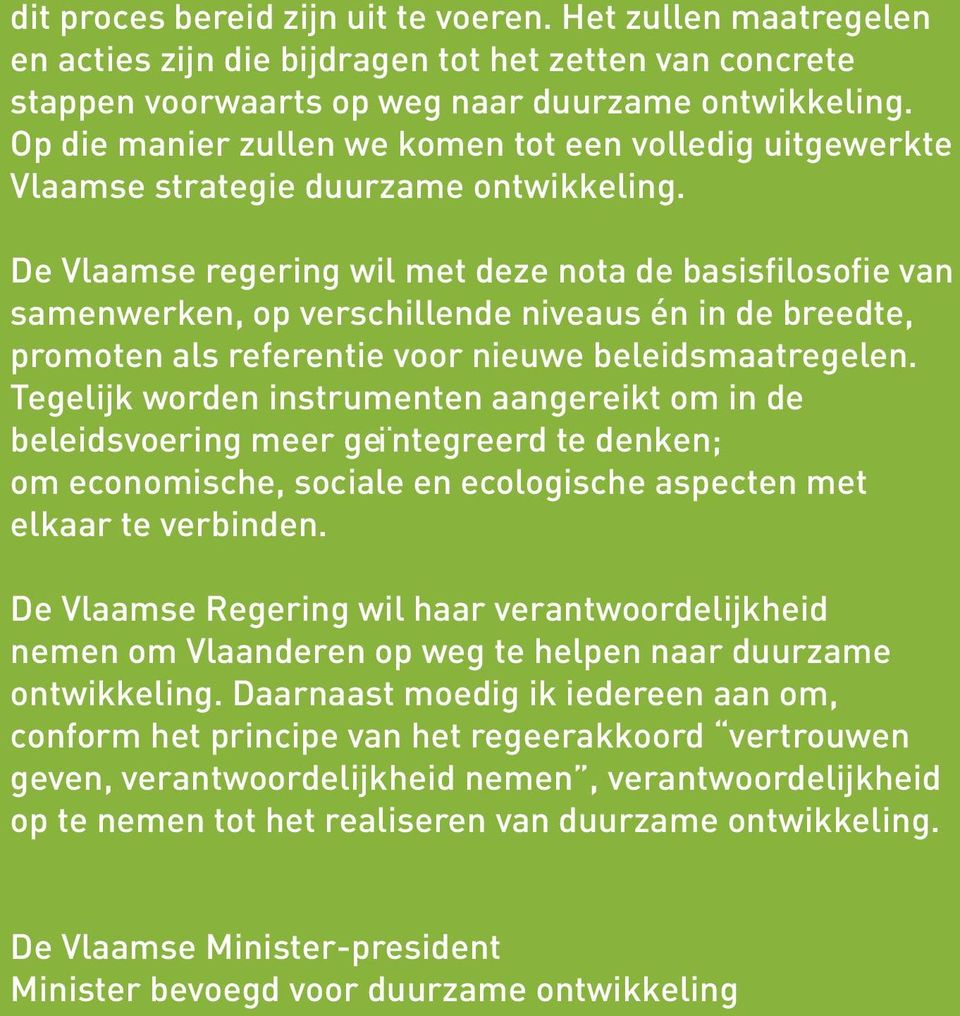 De Vlaamse regering wil met deze nota de basisfilosofie van samenwerken, op verschillende niveaus én in de breedte, promoten als referentie voor nieuwe beleidsmaatregelen.